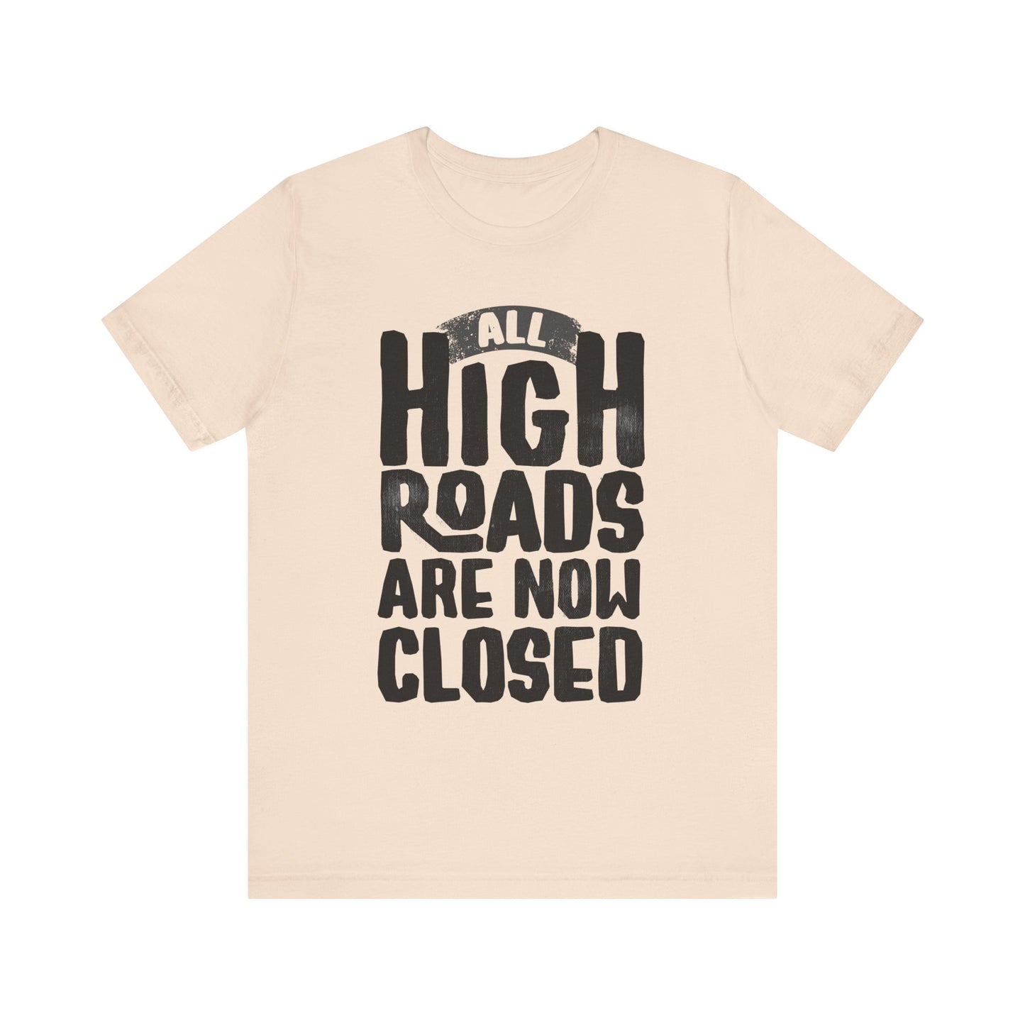 All High Roads Are Now Closed -  Unisex Shirt