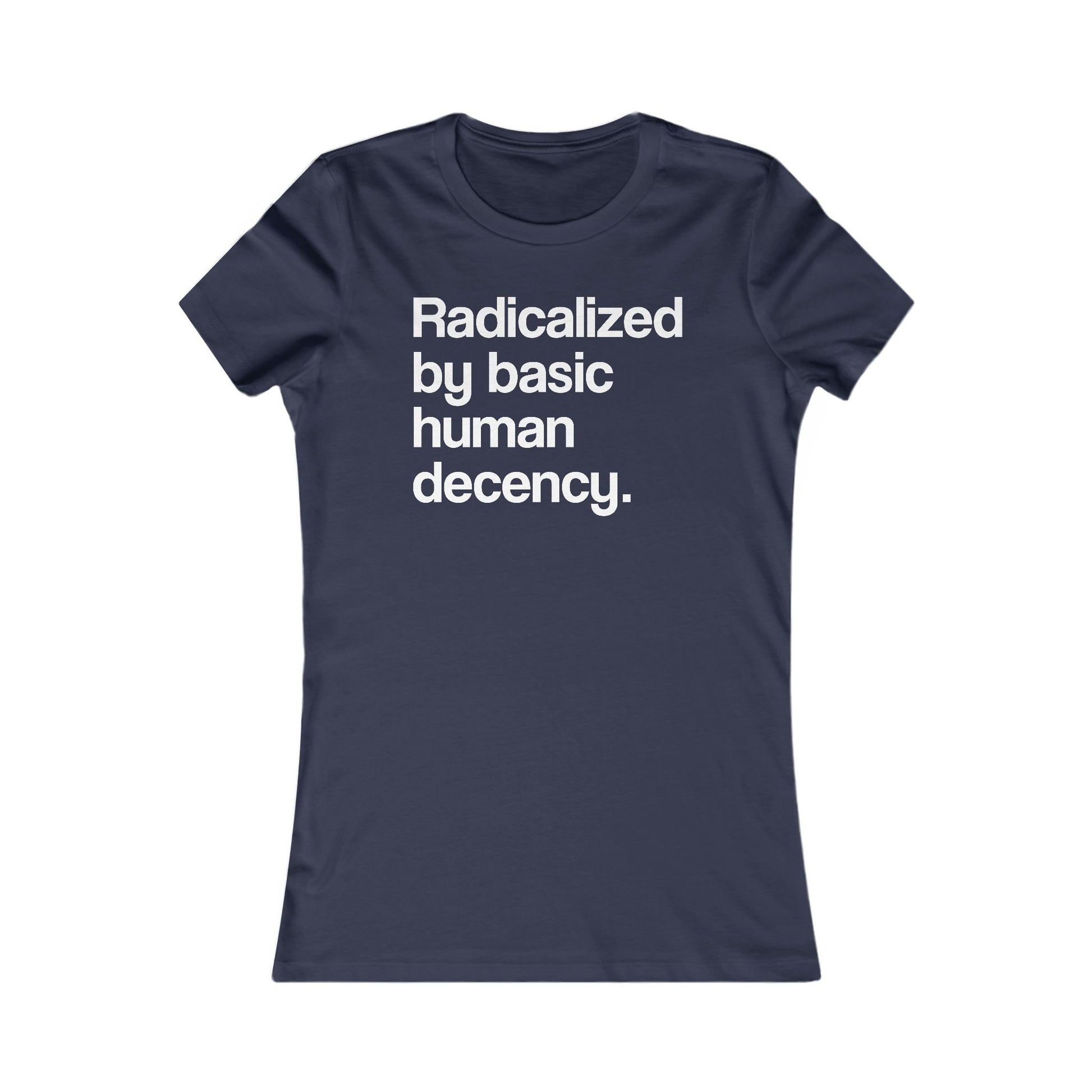 Radicalized by Basic Human Decency Women's t-shirt protest mens womens | Speak Out Shirts