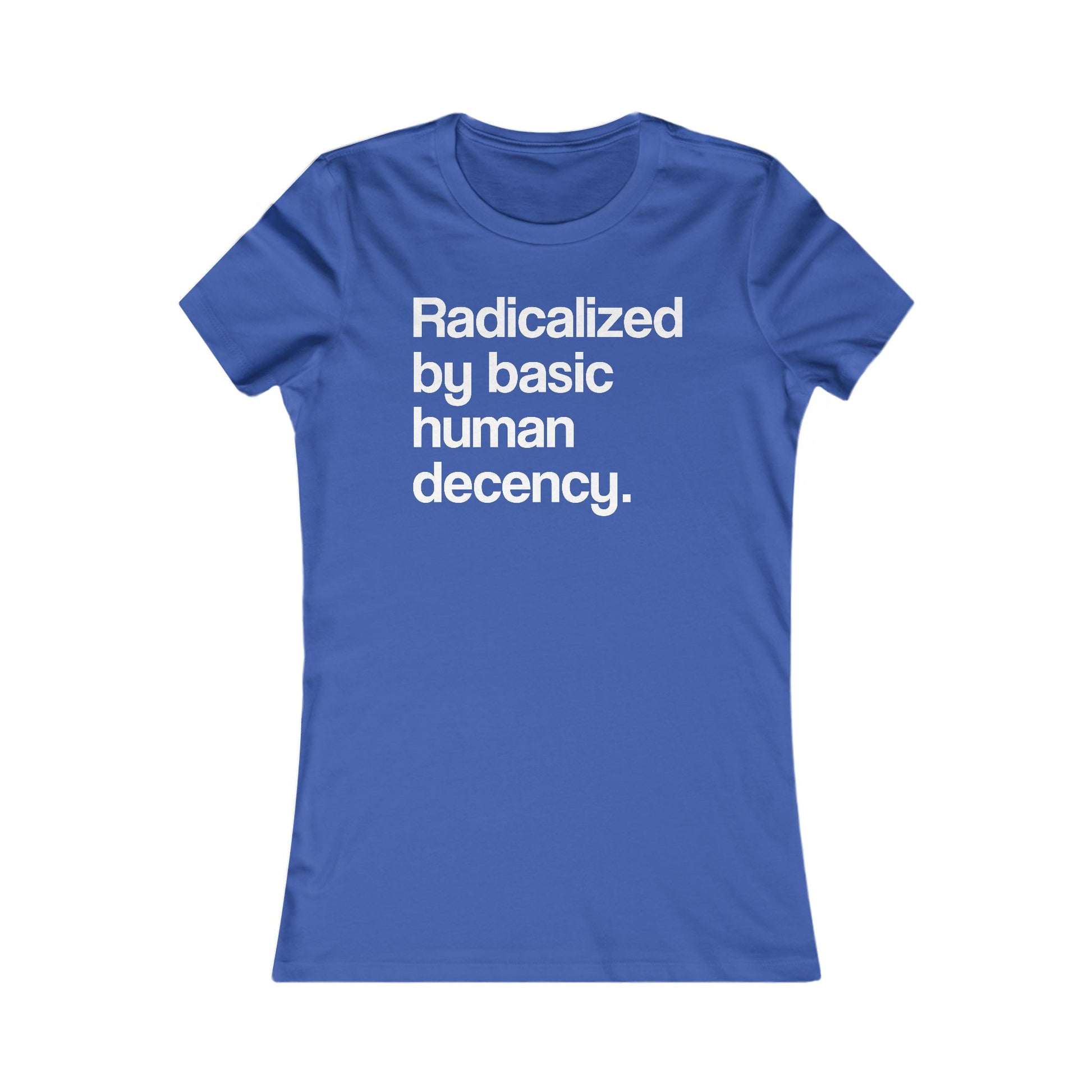 Radicalized by Basic Human Decency Women's t-shirt protest mens womens | Speak Out Shirts
