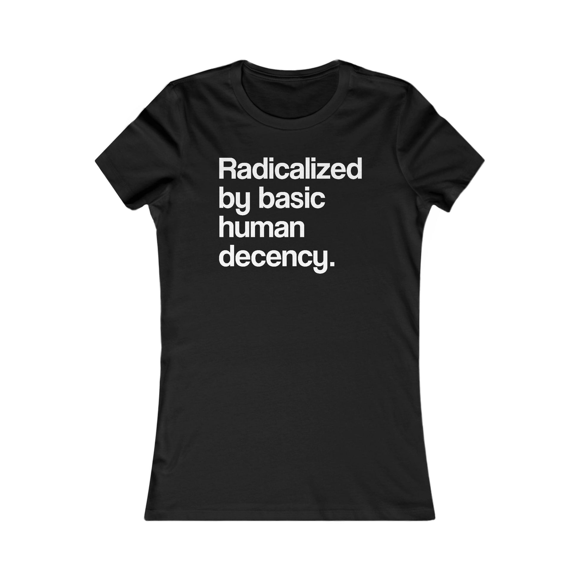 Radicalized by Basic Human Decency Women's t-shirt protest mens womens | Speak Out Shirts