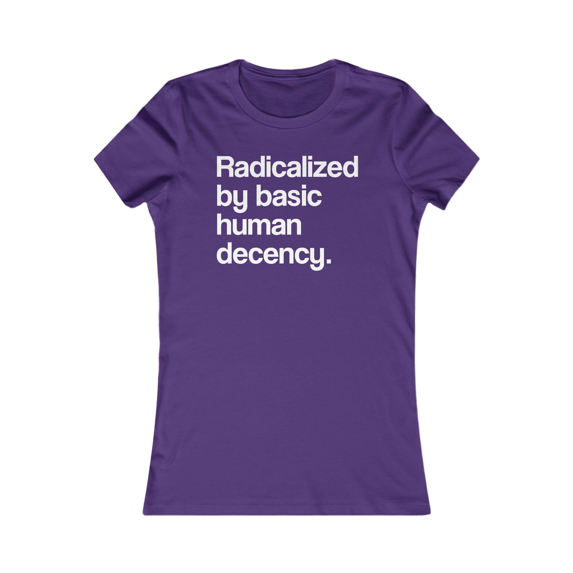 Radicalized by Basic Human Decency Women's t-shirt protest mens womens | Speak Out Shirts