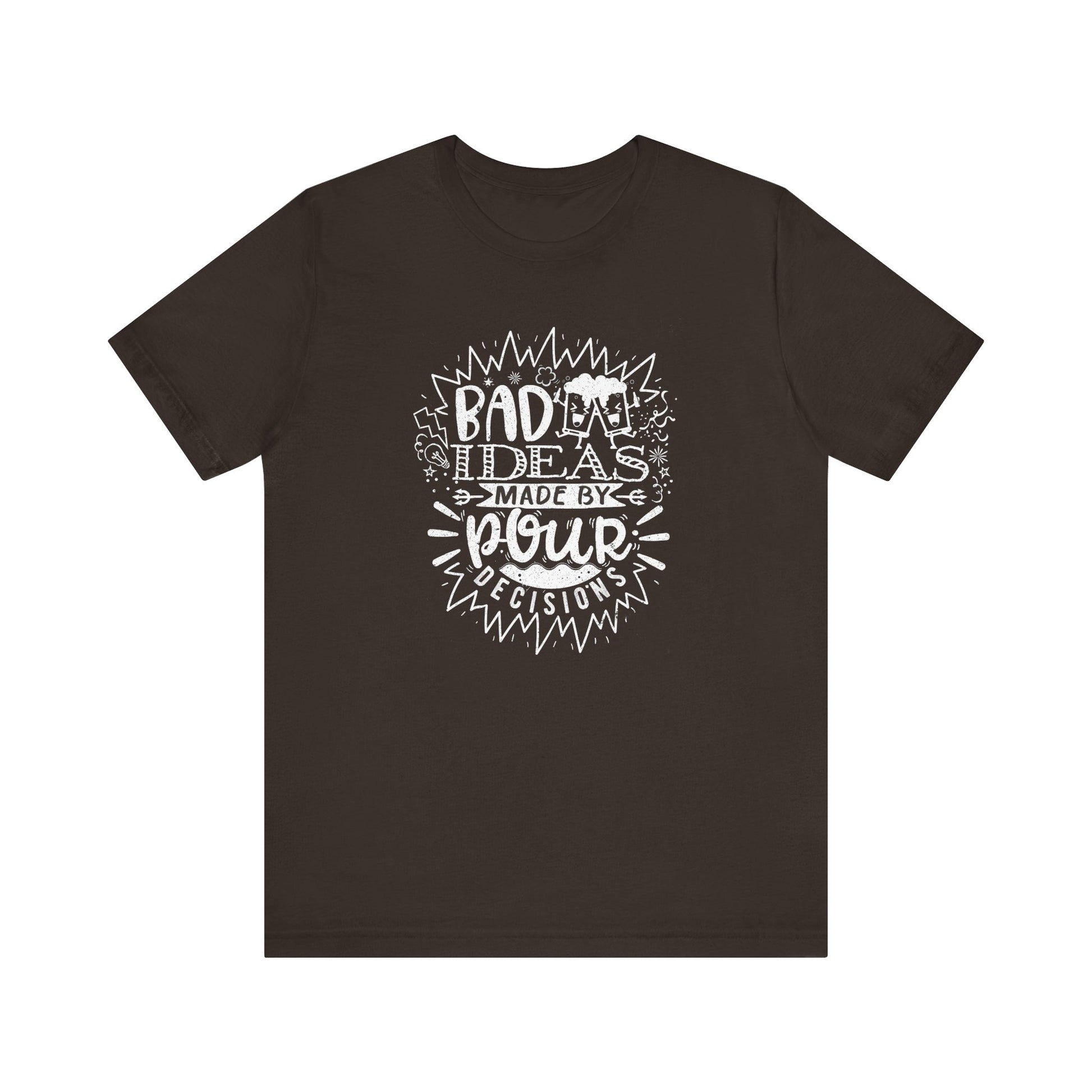 Bad Ideas Made by Pour Decisions Drinking t-shirt mens womens ladies | Speak Out Shirts
