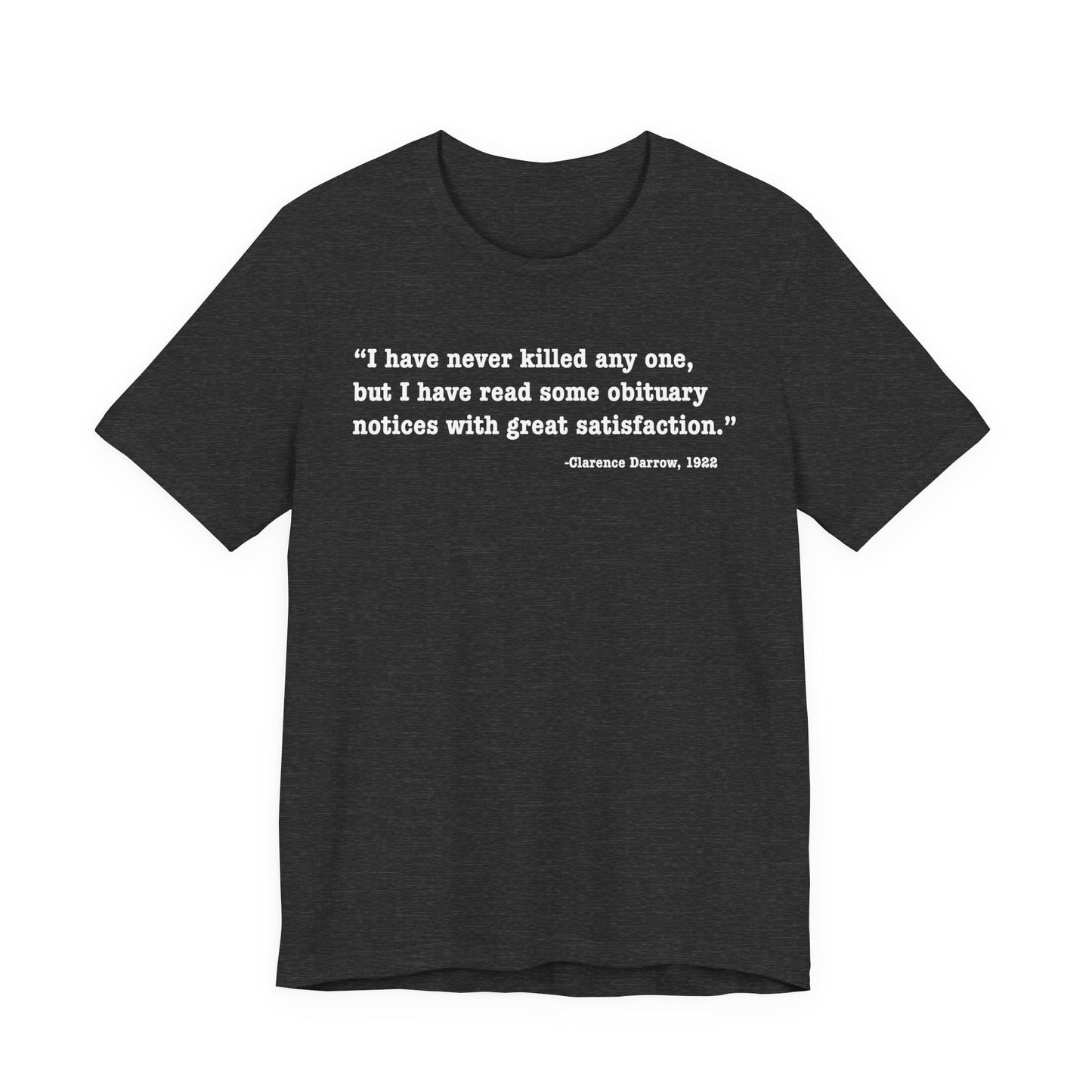 Clarence Darrow Quote Tee — "I have never killed anyone, but have read some obituaries with great satisfaction."