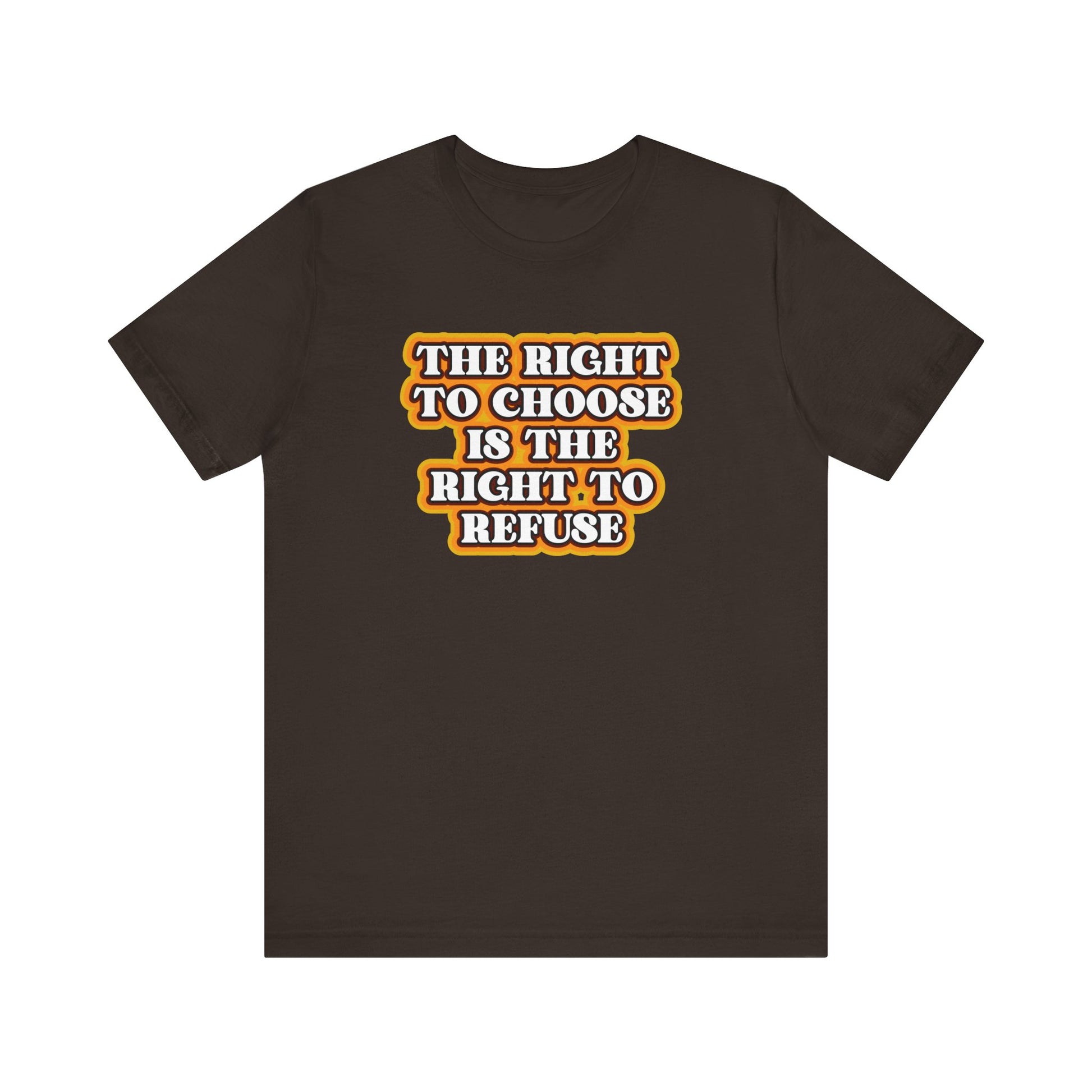 Right to Choose Right to Refuse t-shirt mens womens ladies | Speak Out Shirts
