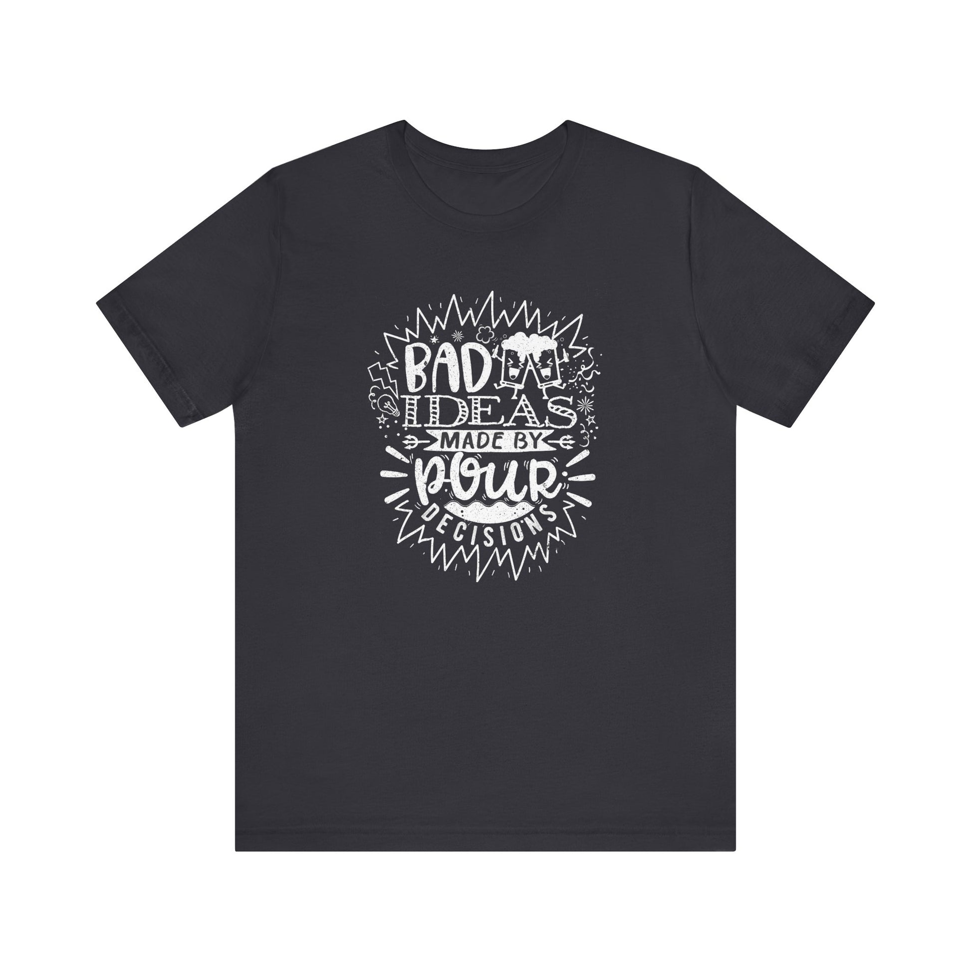Bad Ideas Made by Pour Decisions Drinking t-shirt mens womens ladies | Speak Out Shirts
