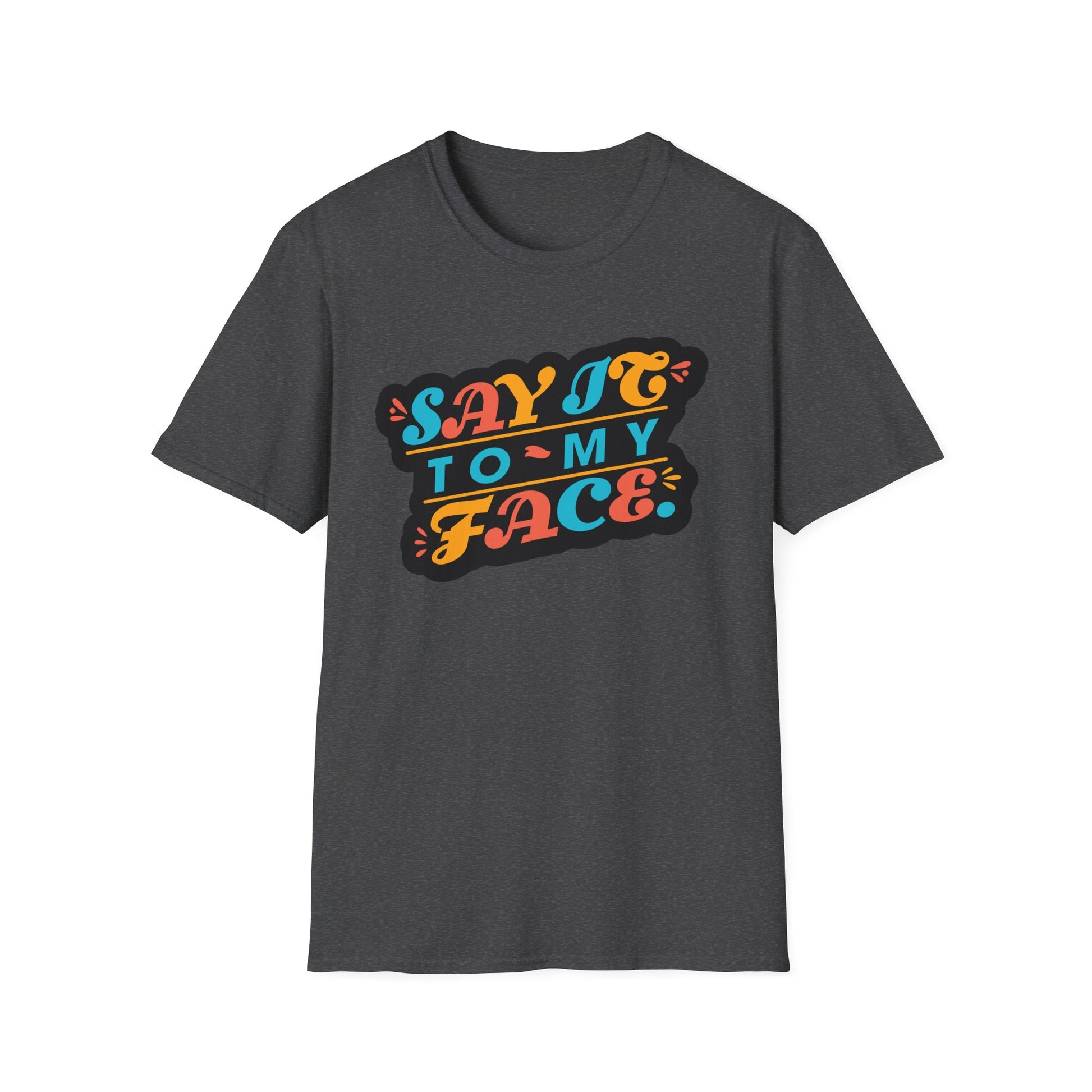 Say It to My Face Tee - Bold Statement Shirt