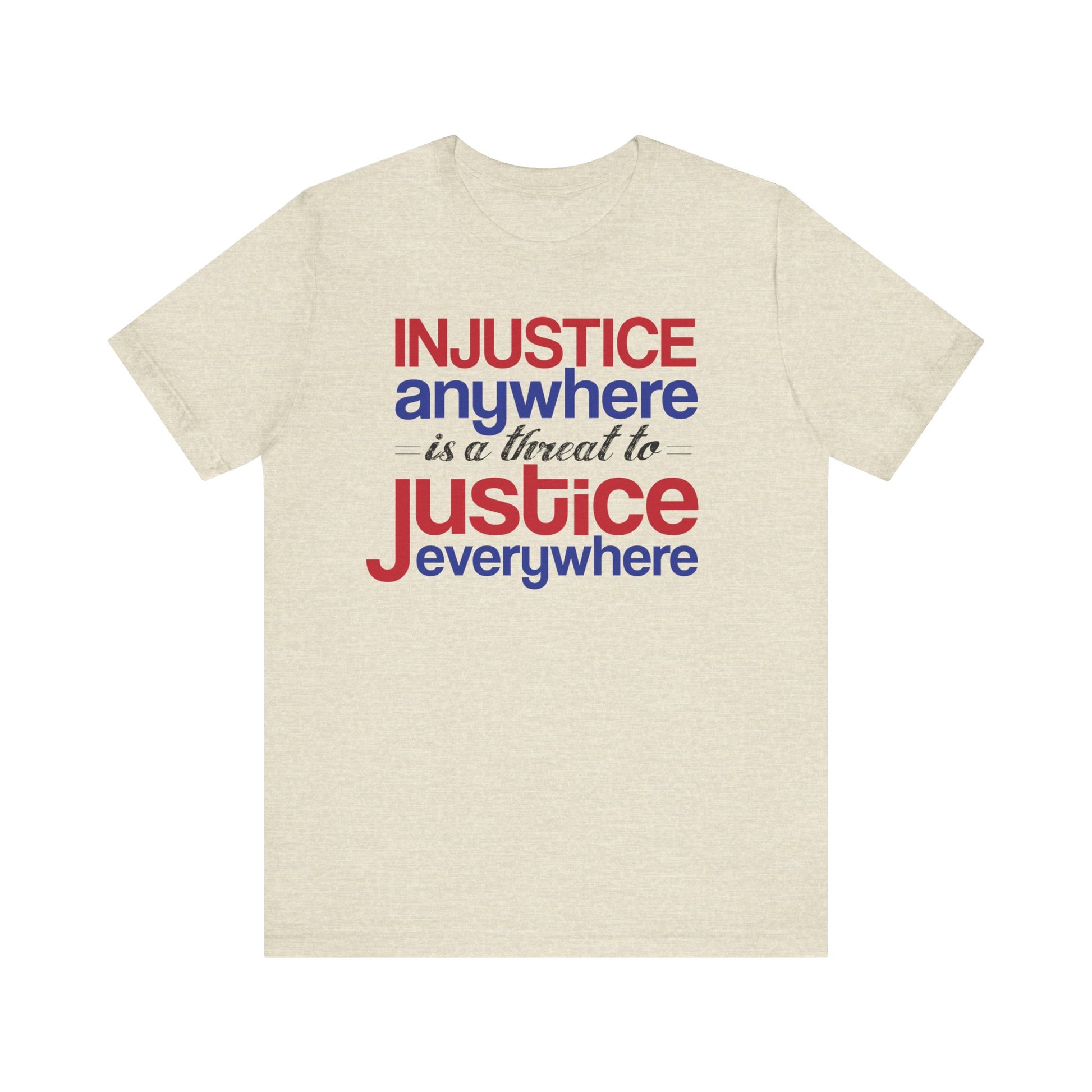 Injustice Anywhere Is a Threat to Justice Everywhere Tee