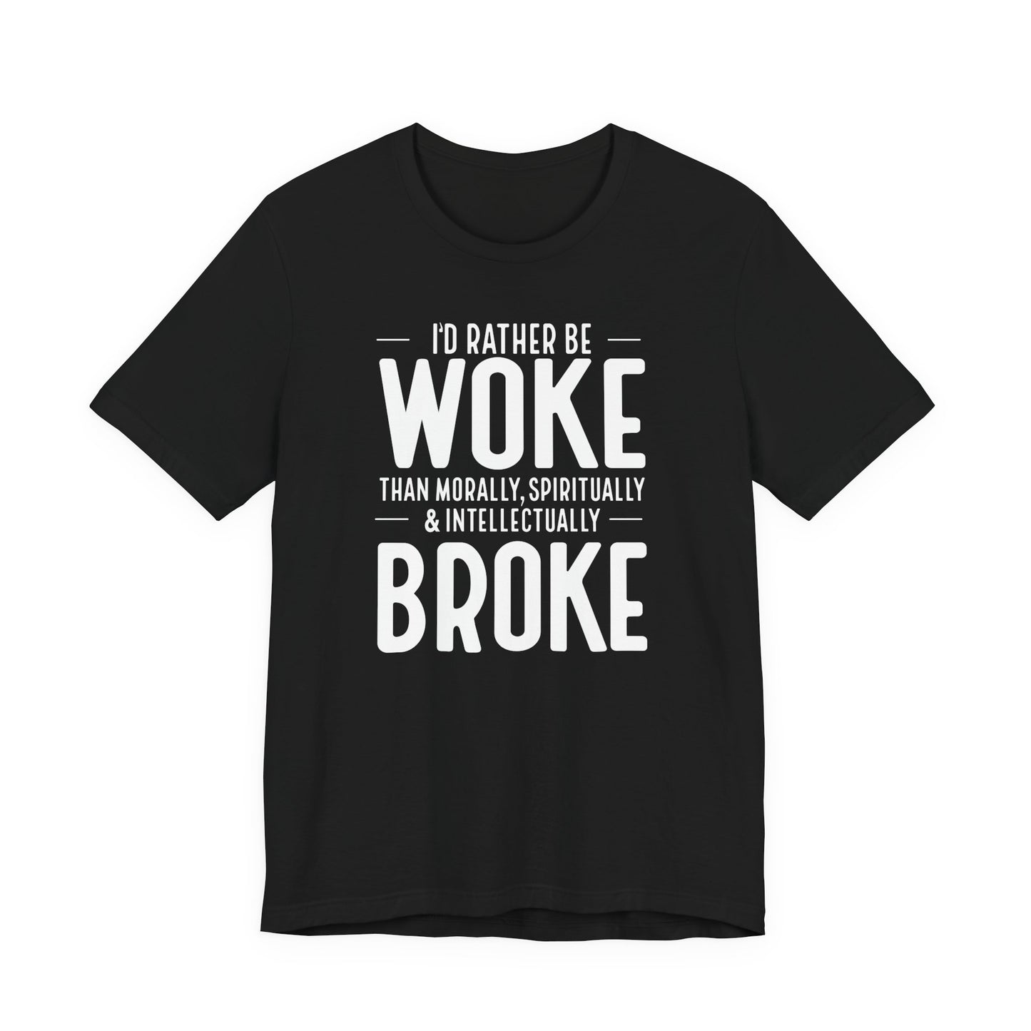 Woke Not Broke Tee — "I'd rather be woke than morally, spiritually, and intellectually broke."