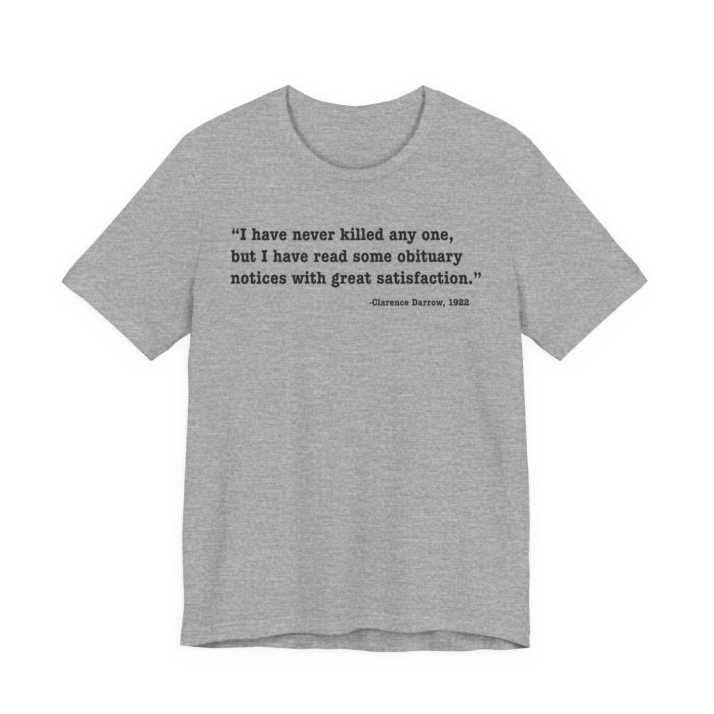Clarence Darrow Quote Tee — "I have never killed anyone, but have read some obituaries with great satisfaction."