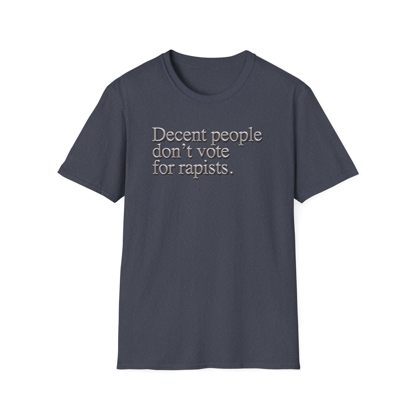 Political Statement T-Shirt — "Decent People Don't Vote for Rapists"