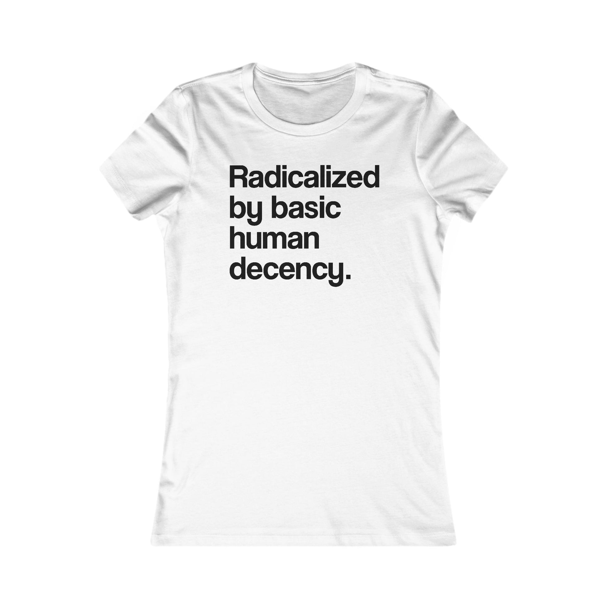 Radicalized by Basic Human Decency Women's t-shirt protest mens womens | Speak Out Shirts