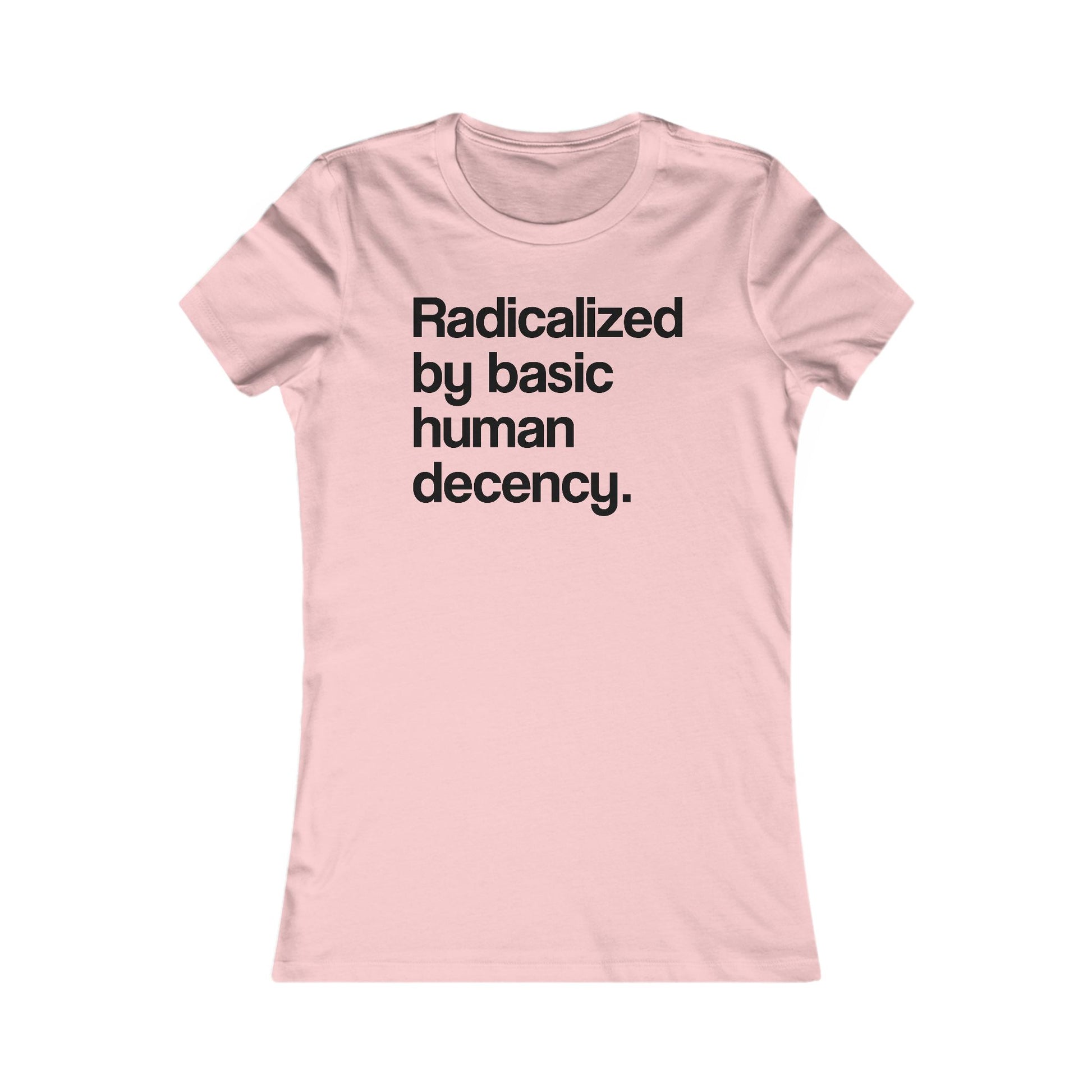 Radicalized by Basic Human Decency Women's t-shirt protest mens womens | Speak Out Shirts