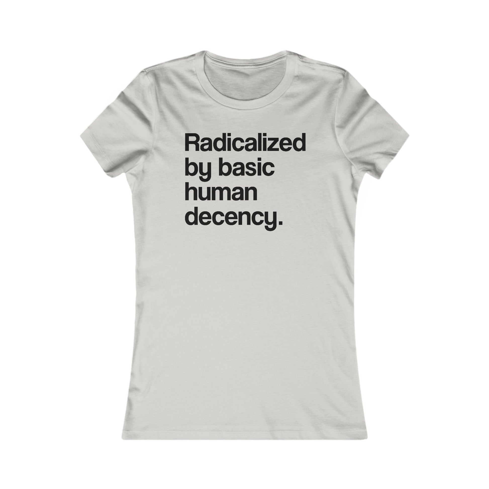 Radicalized by Basic Human Decency Women's t-shirt protest mens womens | Speak Out Shirts
