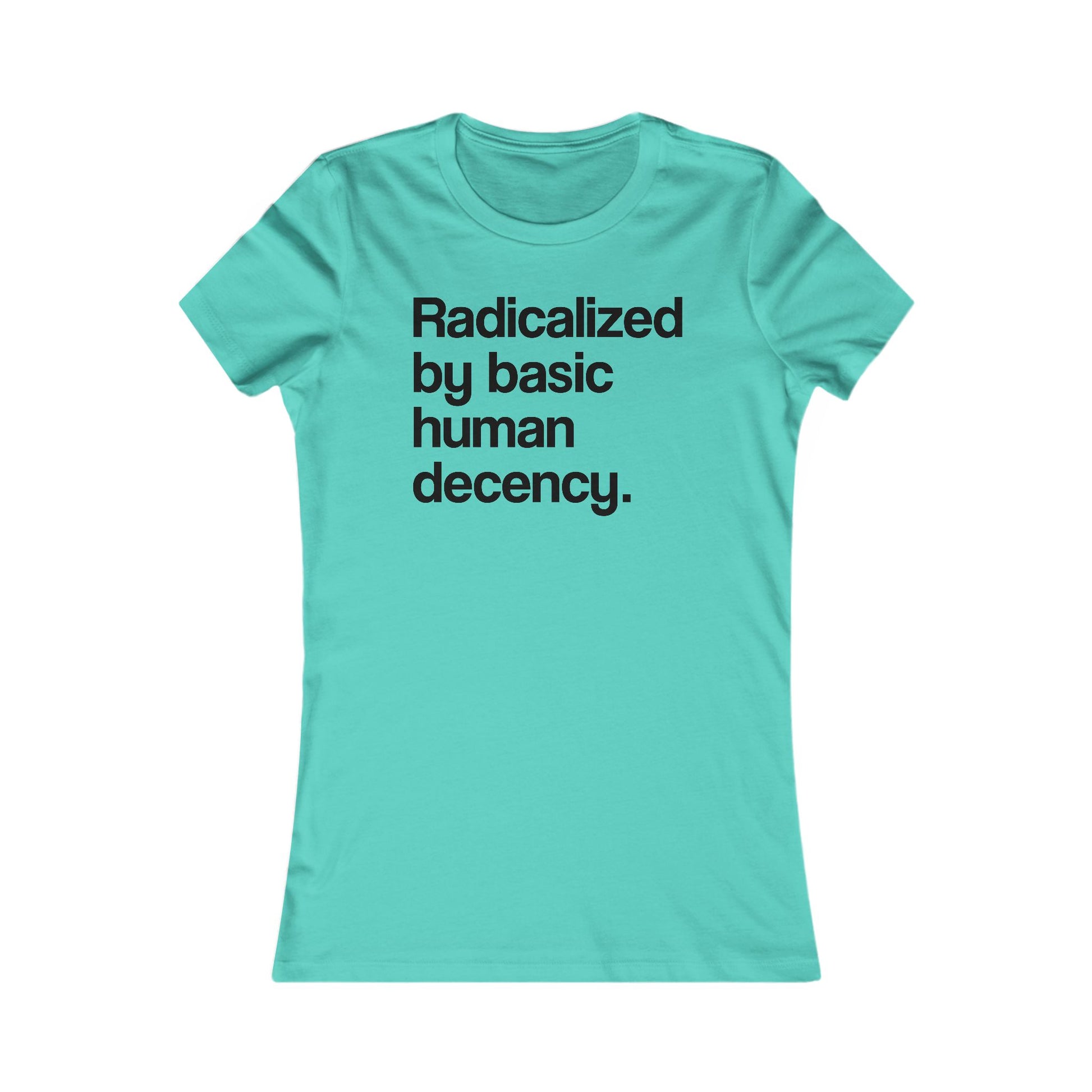 Radicalized by Basic Human Decency Women's t-shirt protest mens womens | Speak Out Shirts