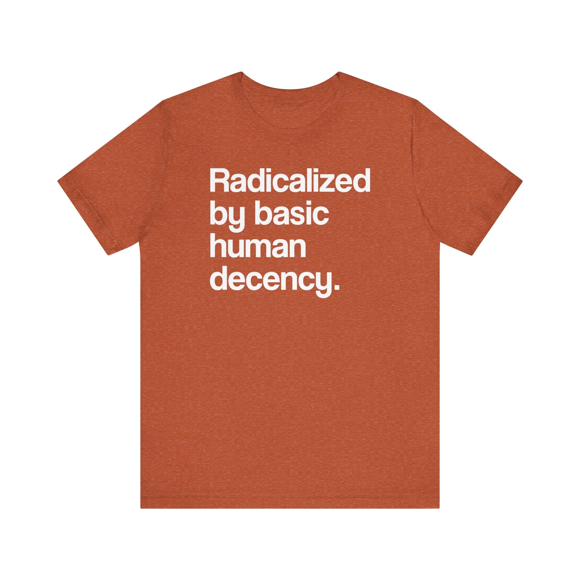 Radicalized by Basic Human Decency t-shirt protest mens womens | Speak Out Shirts