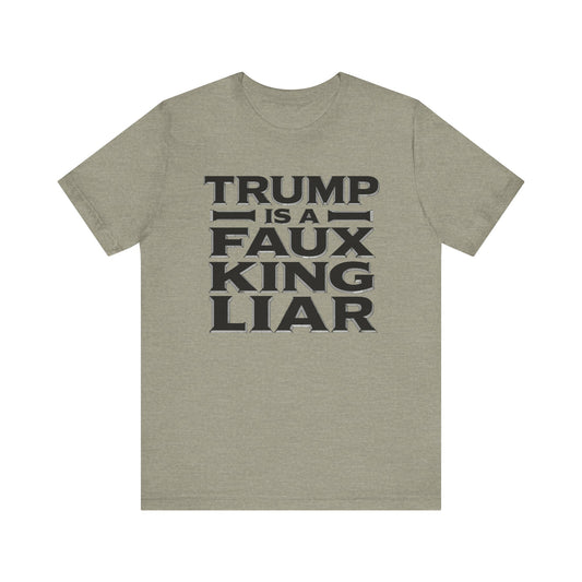 Trump is a Faux King Liar t-shirt protest mens womens | Speak Out Shirts