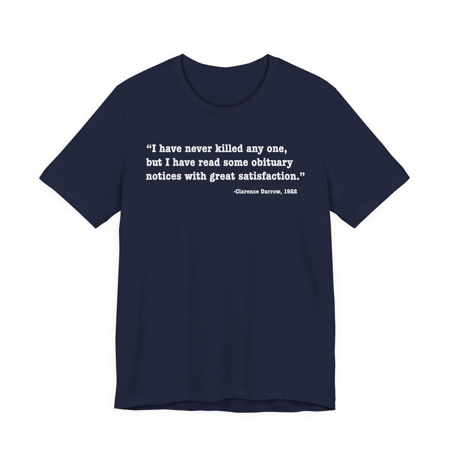 Clarence Darrow Quote Tee — "I have never killed anyone, but have read some obituaries with great satisfaction."