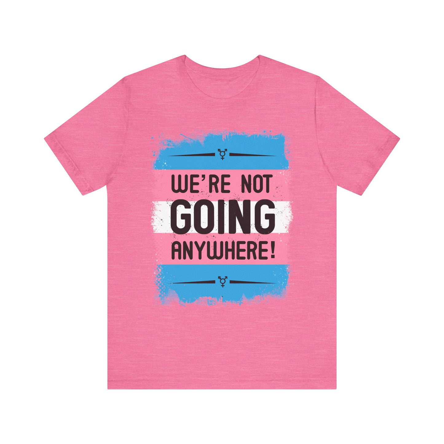 We’re Not Going Anywhere Trans Short Sleeve t-shirt mens womens ladies | Speak Out Shirts