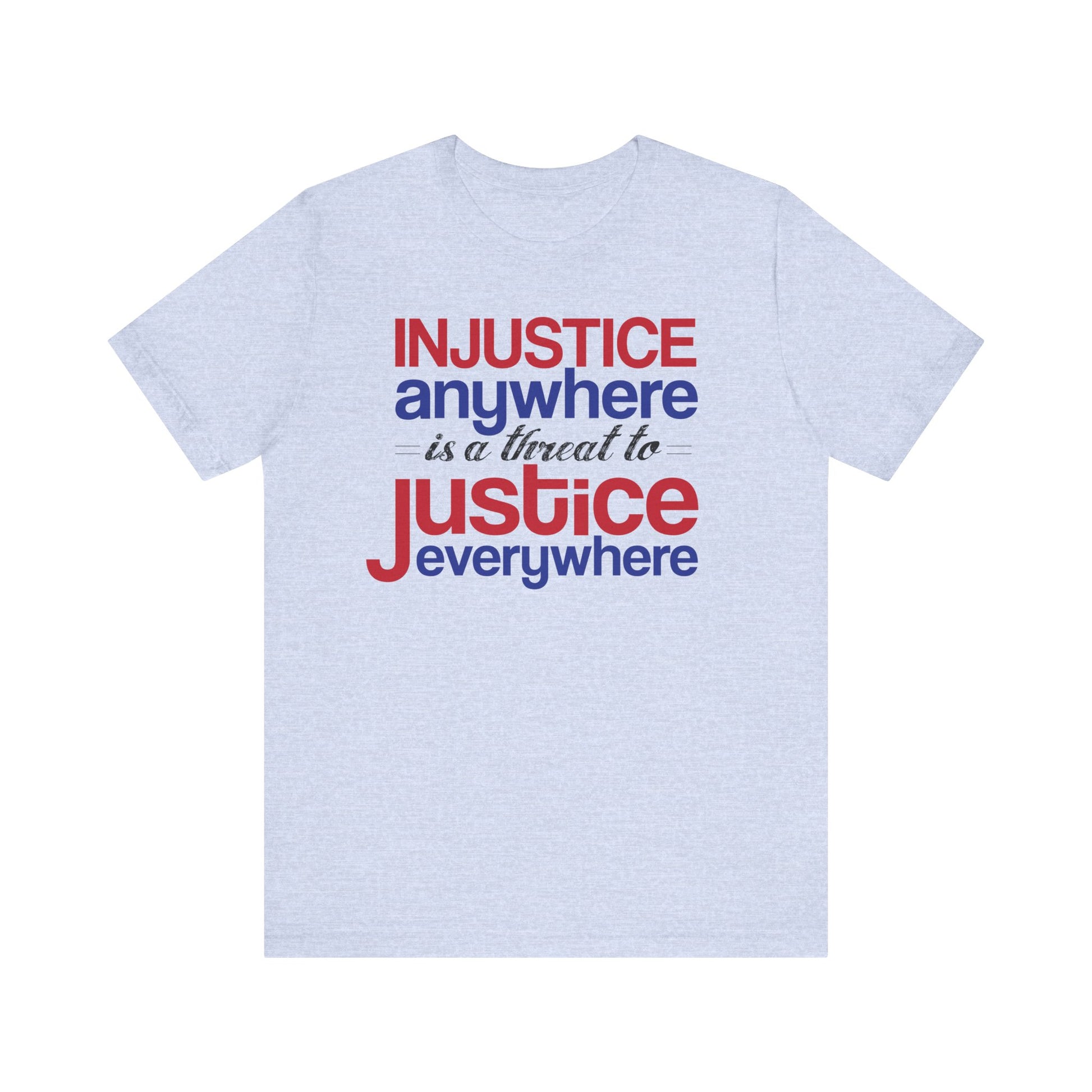 Injustice Anywhere Is a Threat to Justice Everywhere Tee