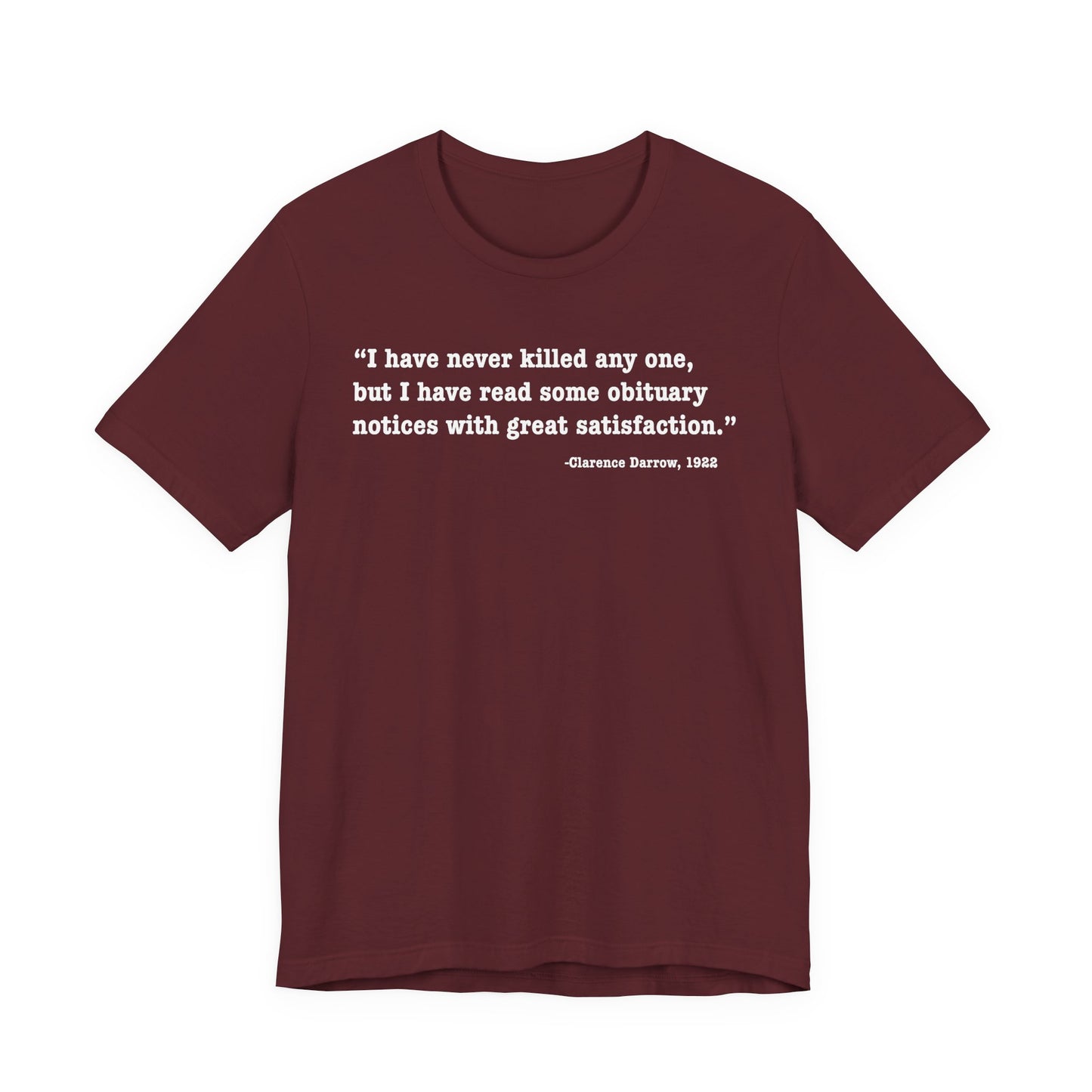 Clarence Darrow Quote Tee — "I have never killed anyone, but have read some obituaries with great satisfaction."