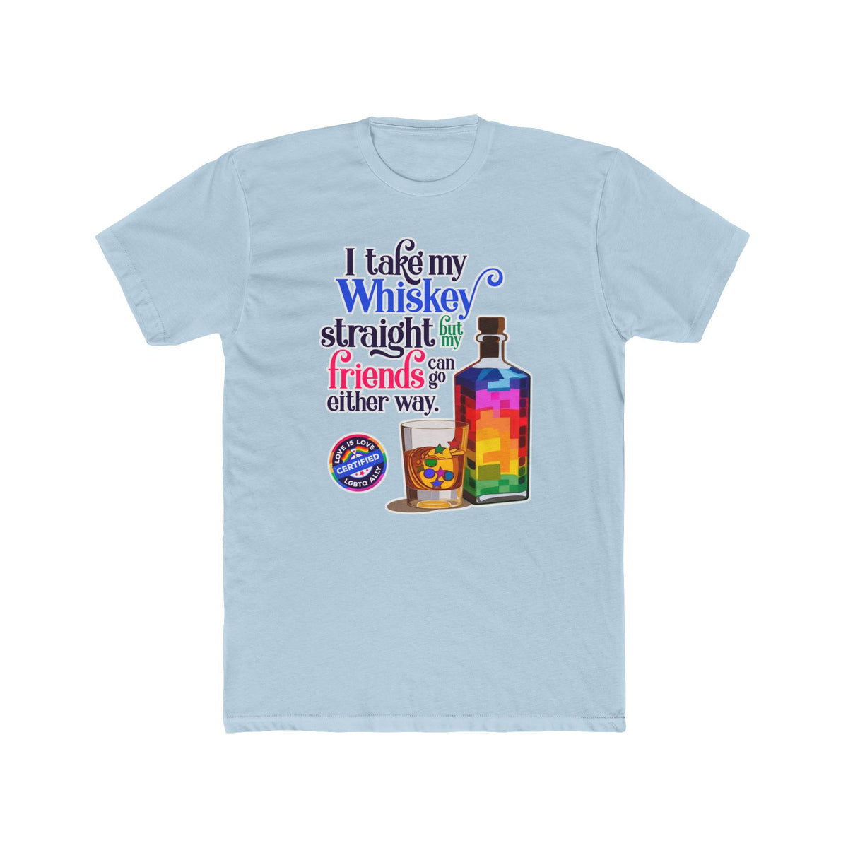 I Take My Whiskey Straight -  LGBTQ Ally Shirt