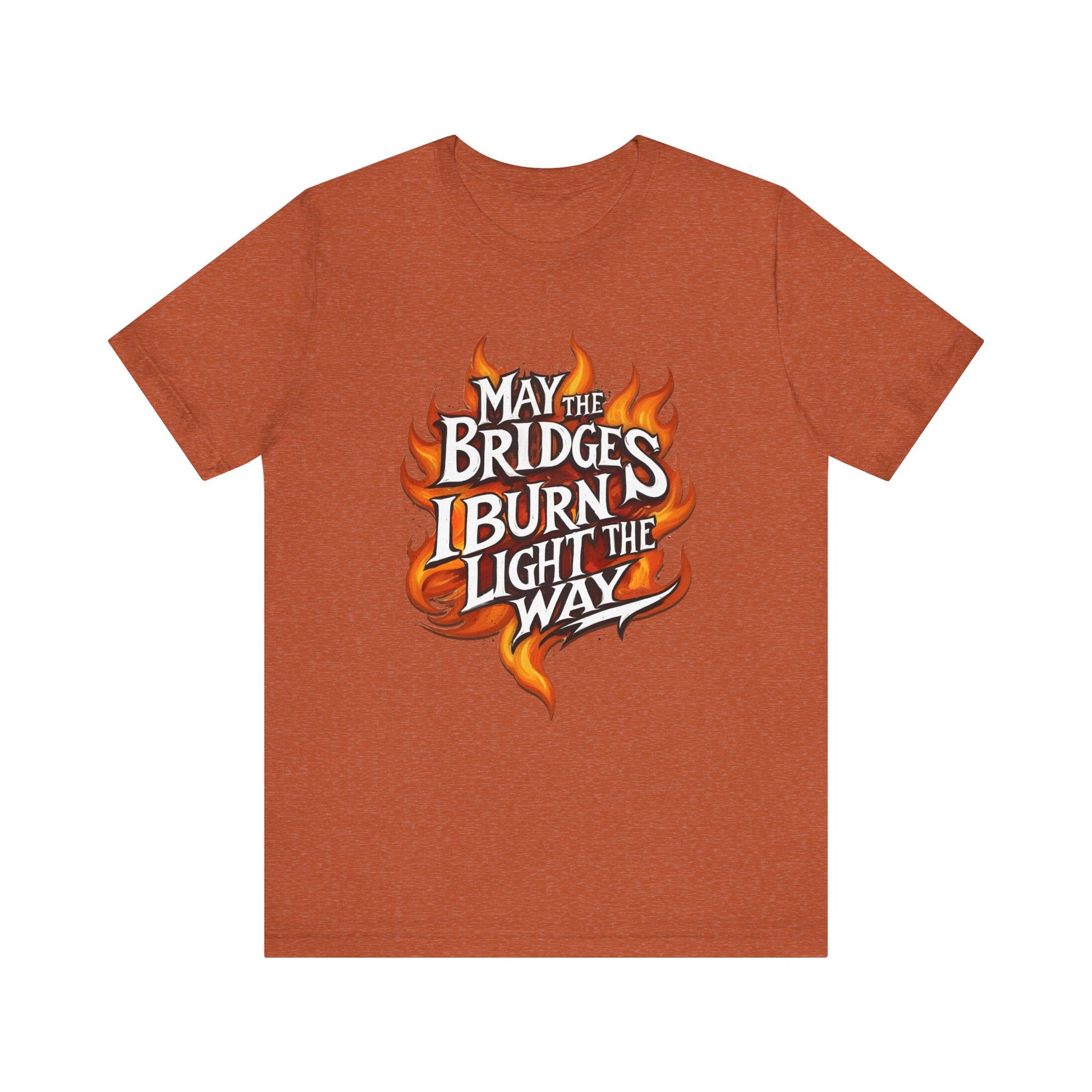 May the Bridges I Burn Light the Way t-shirt protest mens womens | Speak Out Shirts