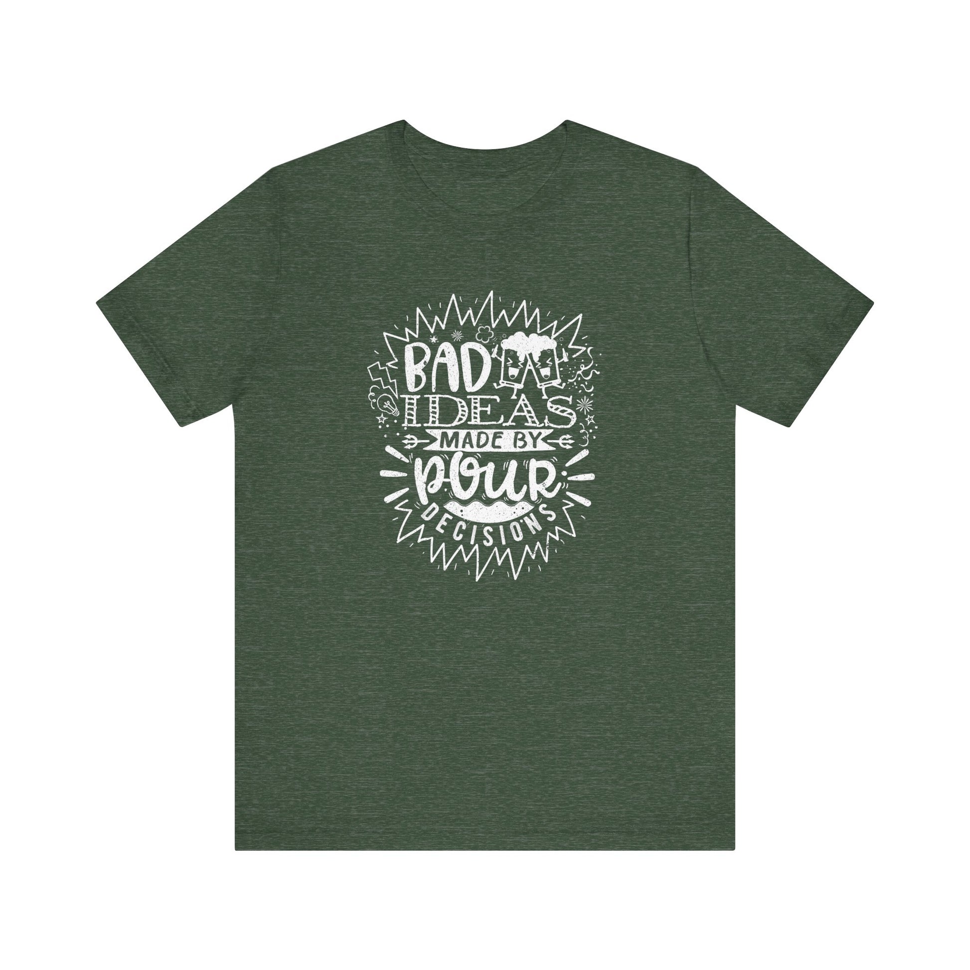Bad Ideas Made by Pour Decisions Drinking t-shirt mens womens ladies | Speak Out Shirts
