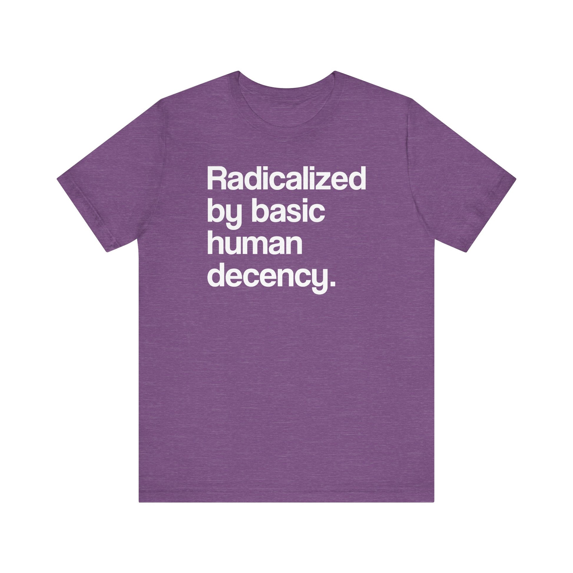 Radicalized by Basic Human Decency t-shirt protest mens womens | Speak Out Shirts