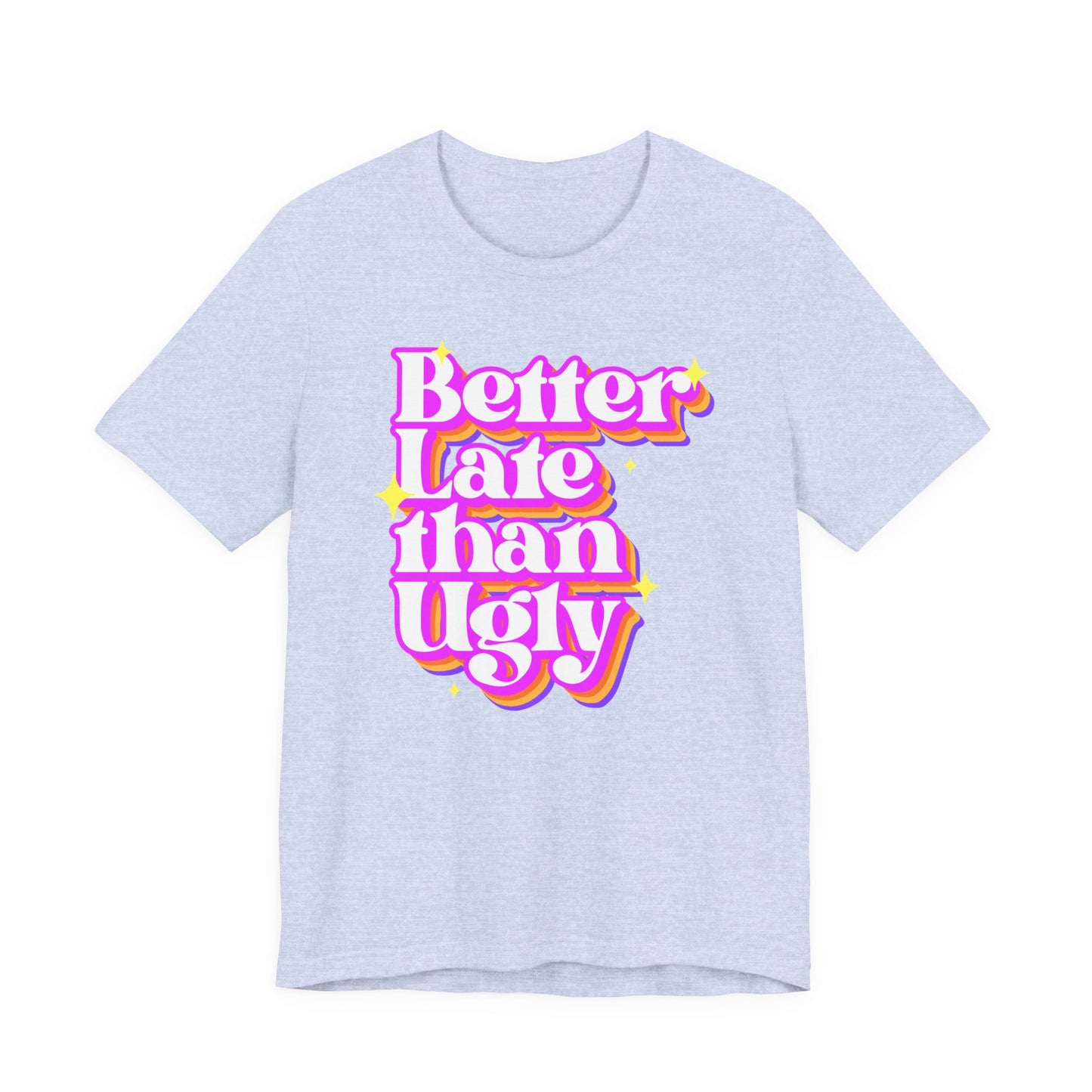 Better Late Than Ugly Unisex Tee