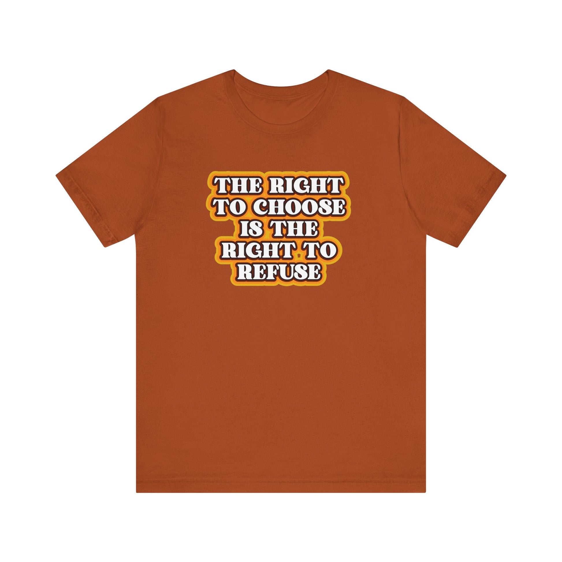 Right to Choose Right to Refuse t-shirt mens womens ladies | Speak Out Shirts