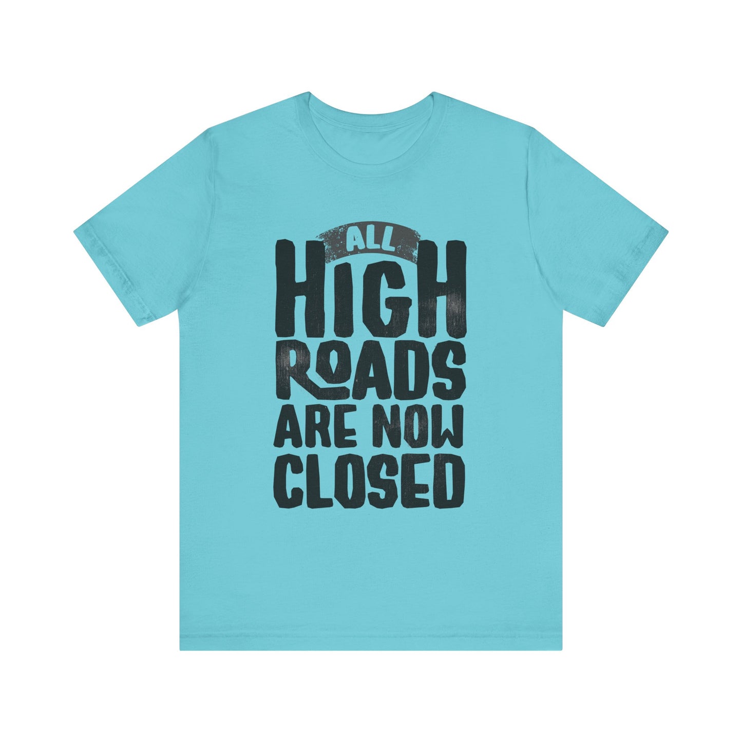 All High Roads Are Now Closed -  Unisex Shirt