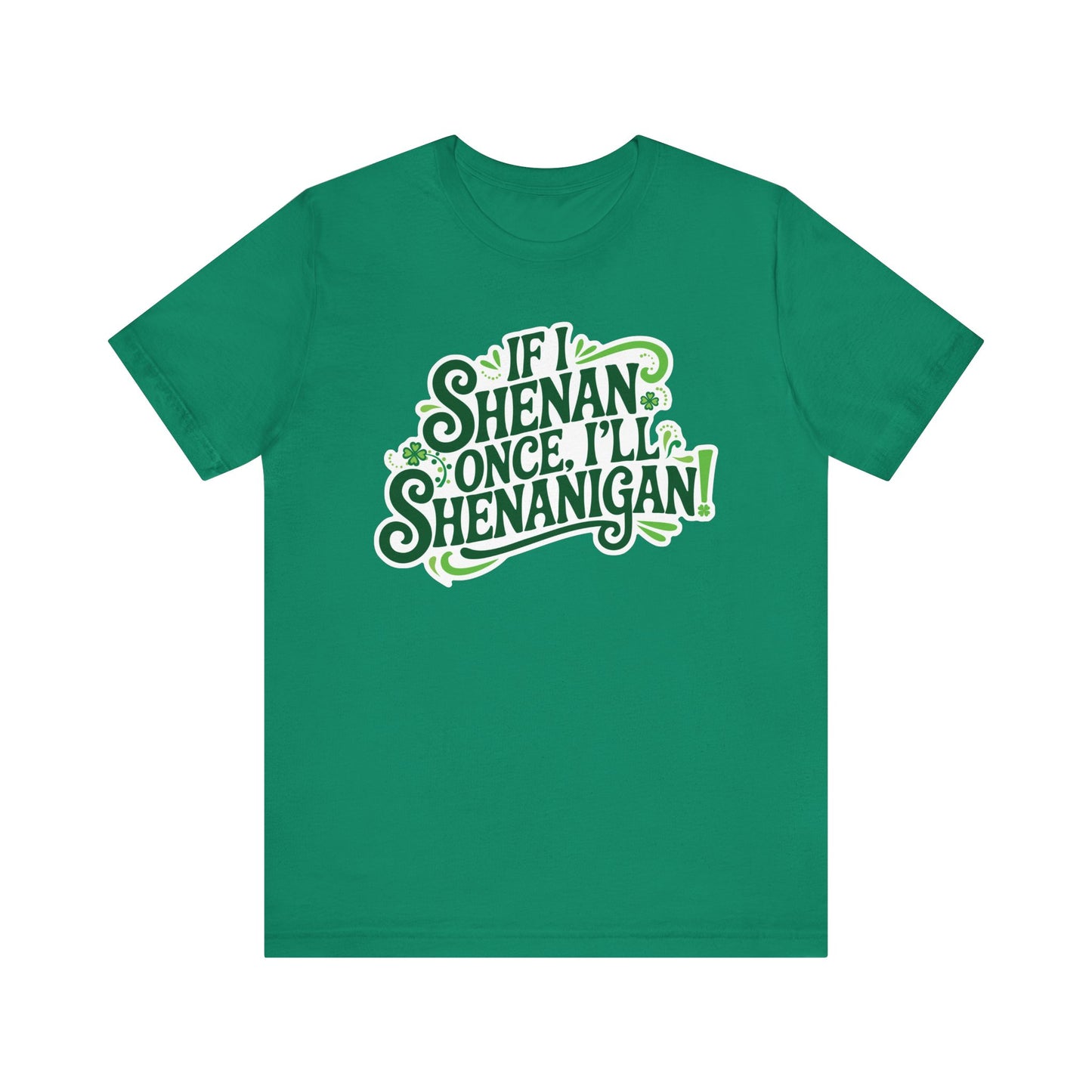 If I Shenan Once, I'll Shenanigan St. Patrick's Day Tee