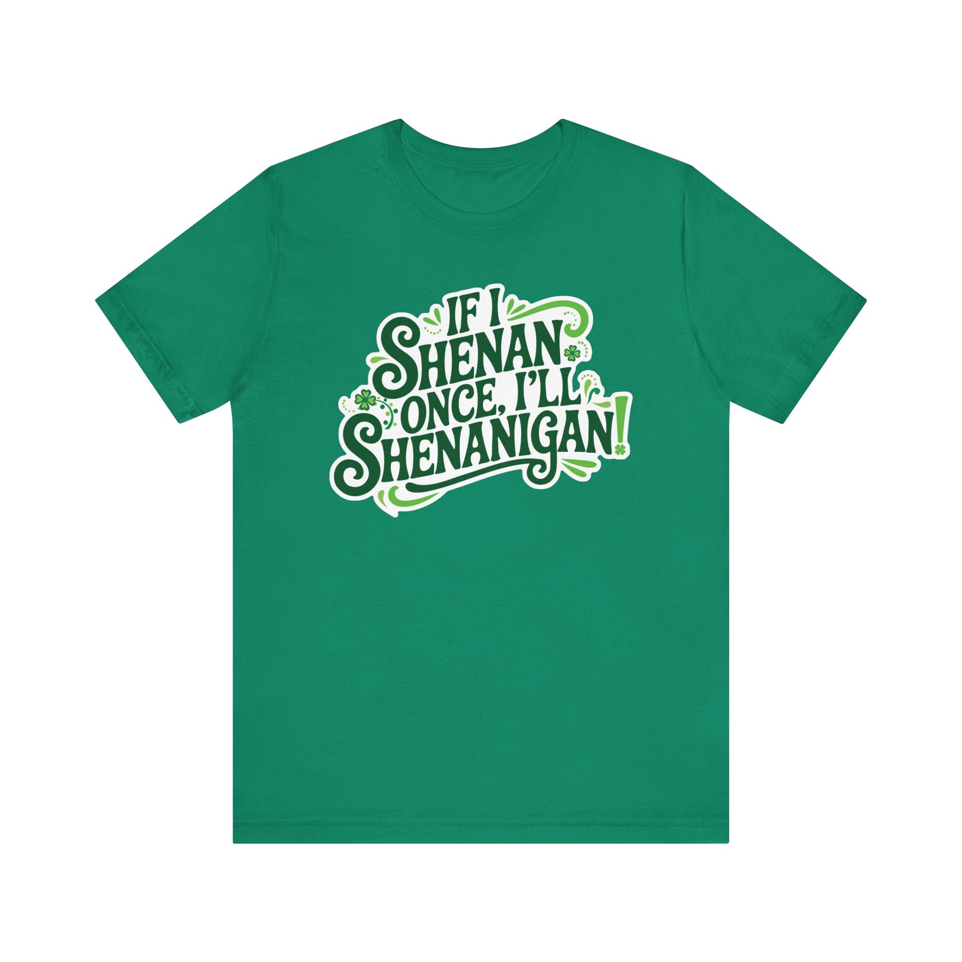 If I Shenan Once, I'll Shenanigan St. Patrick's Day Tee