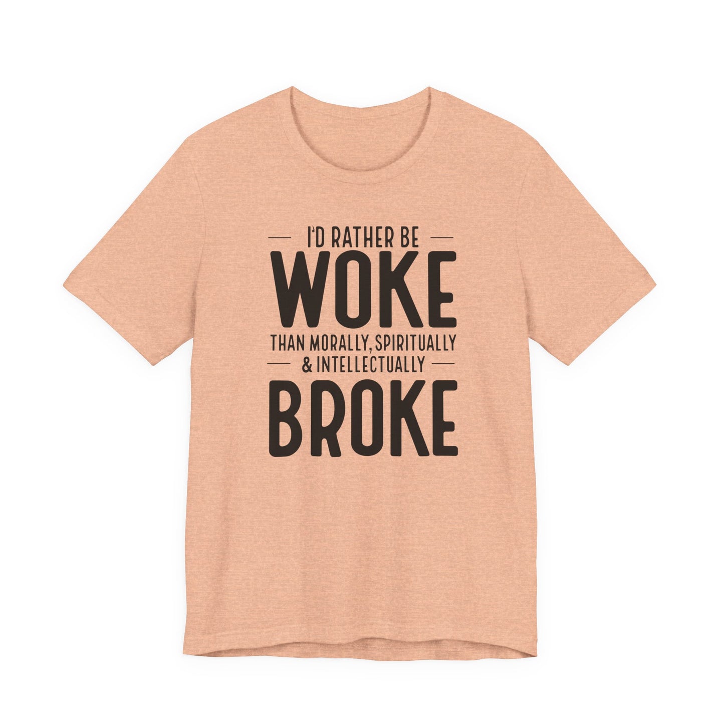 Woke Not Broke Tee — "I'd rather be woke than morally, spiritually, and intellectually broke."