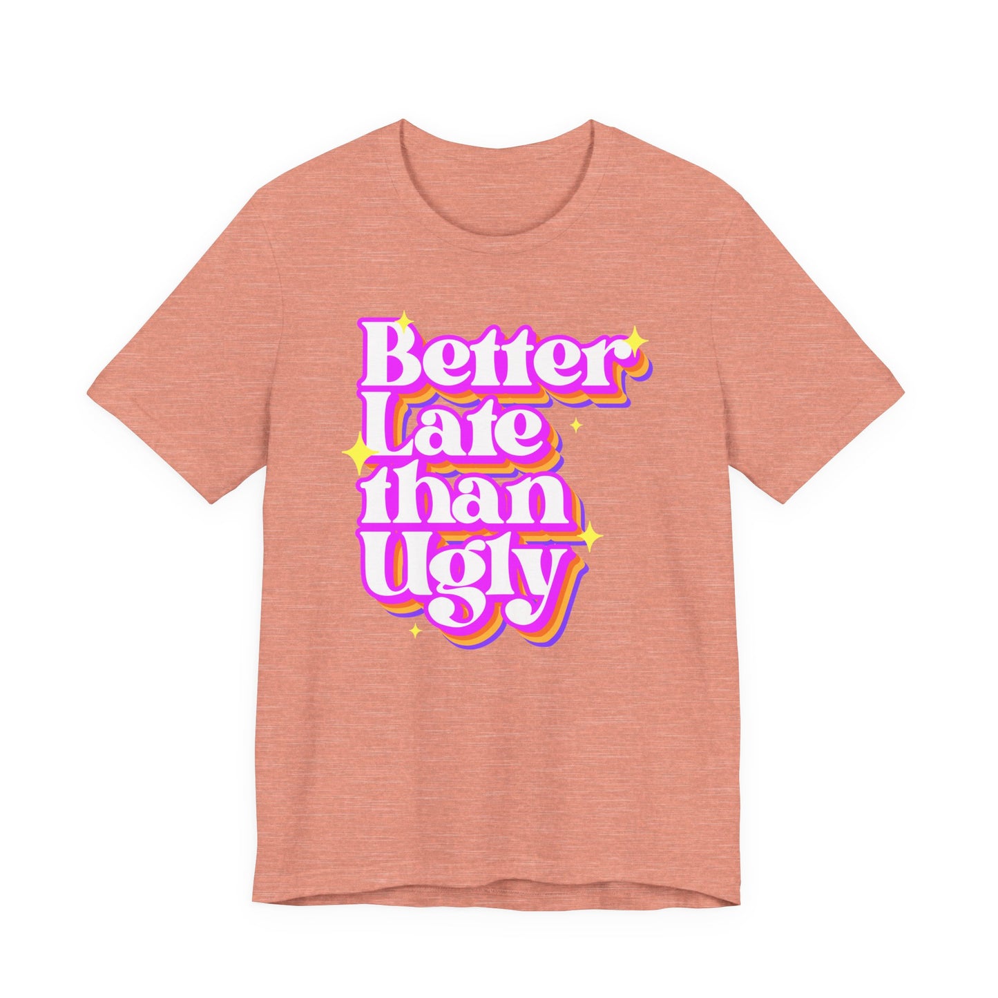 Better Late Than Ugly Unisex Tee