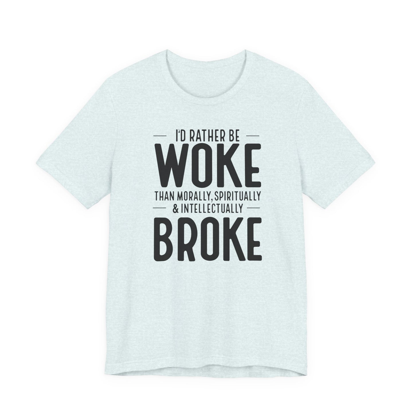 Woke Not Broke Tee — "I'd rather be woke than morally, spiritually, and intellectually broke."