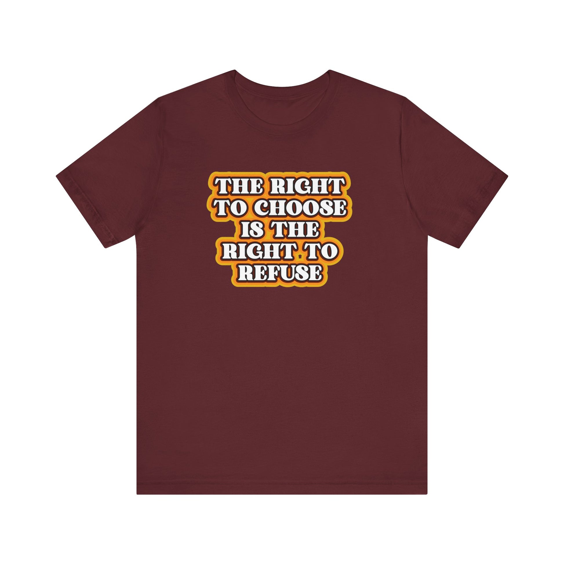 Right to Choose Right to Refuse t-shirt mens womens ladies | Speak Out Shirts