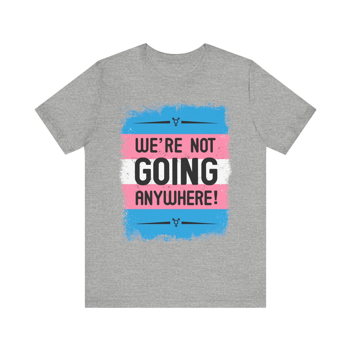 We’re Not Going Anywhere Trans Short Sleeve t-shirt mens womens ladies | Speak Out Shirts