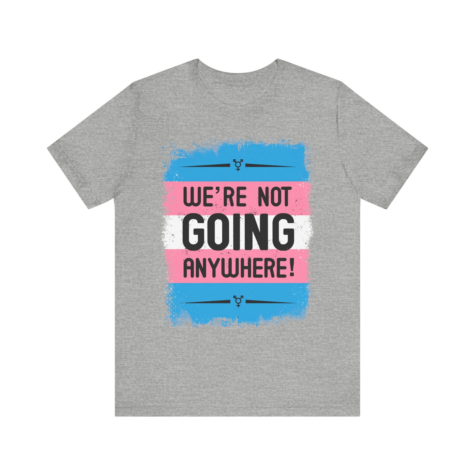 We’re Not Going Anywhere Trans Short Sleeve t-shirt mens womens ladies | Speak Out Shirts