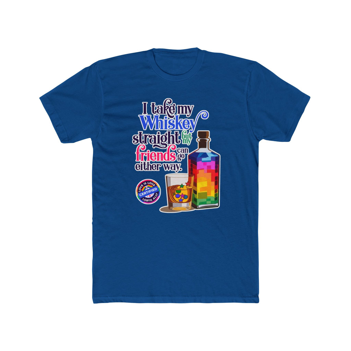 I Take My Whiskey Straight -  LGBTQ Ally Shirt