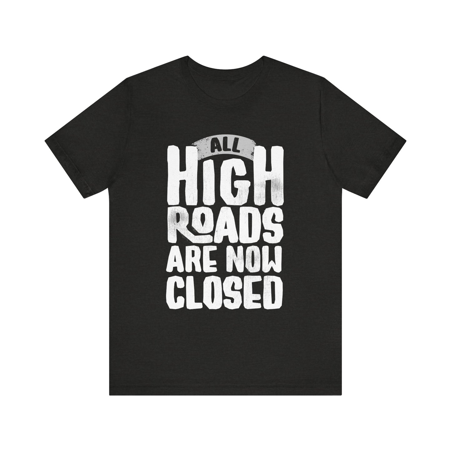 All High Roads Are Now Closed -  Unisex Shirt
