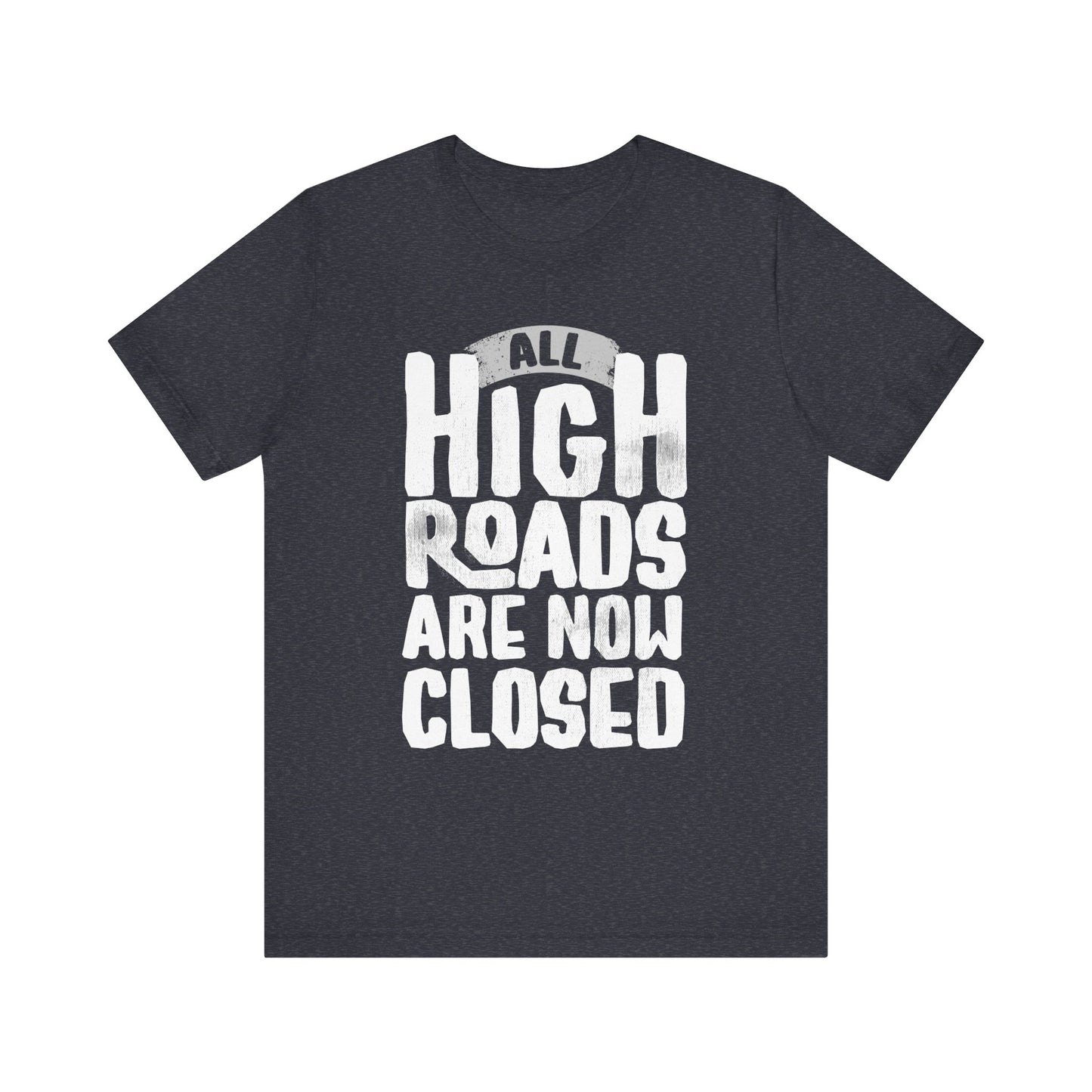 All High Roads Are Now Closed -  Unisex Shirt