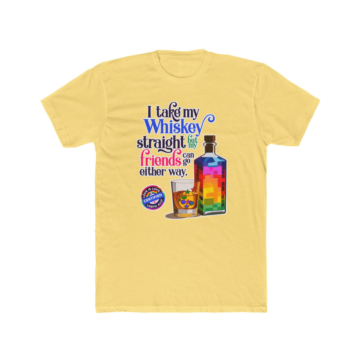 I Take My Whiskey Straight -  LGBTQ Ally Shirt