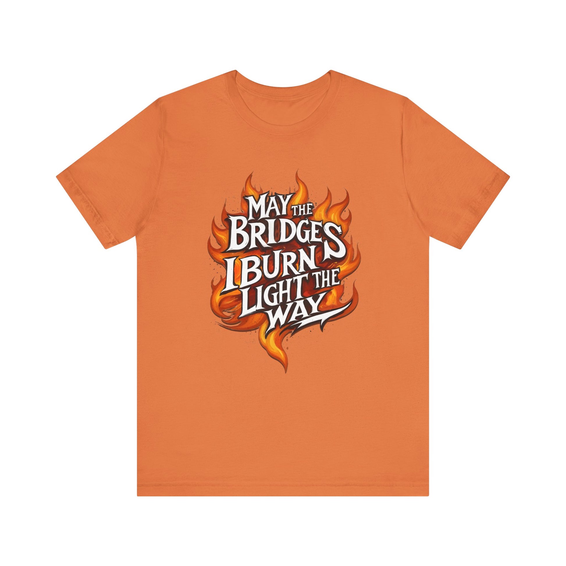 May the Bridges I Burn Light the Way t-shirt protest mens womens | Speak Out Shirts