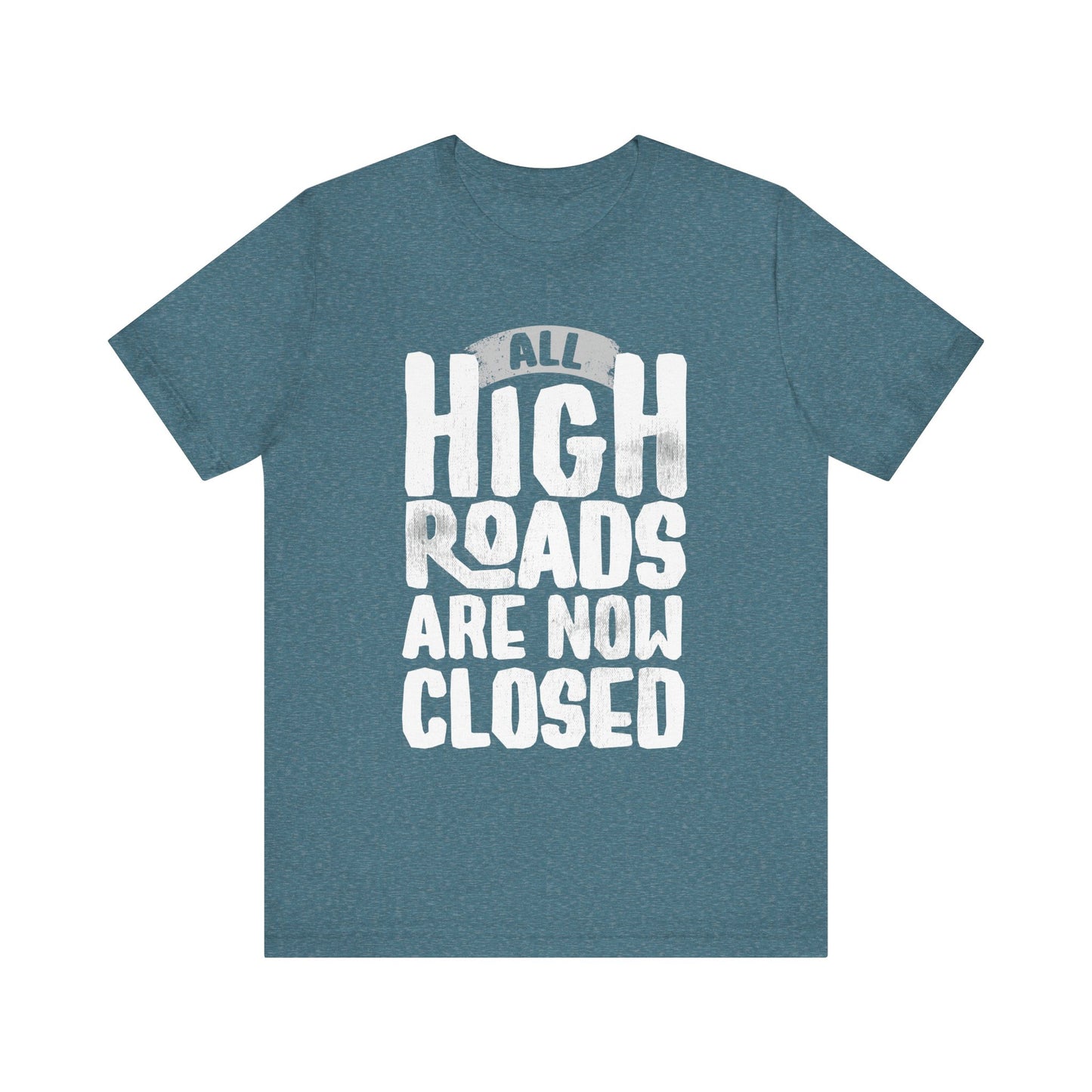 All High Roads Are Now Closed -  Unisex Shirt