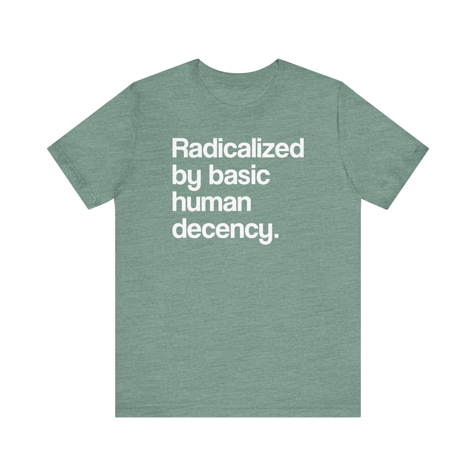 Radicalized by Basic Human Decency t-shirt protest mens womens | Speak Out Shirts