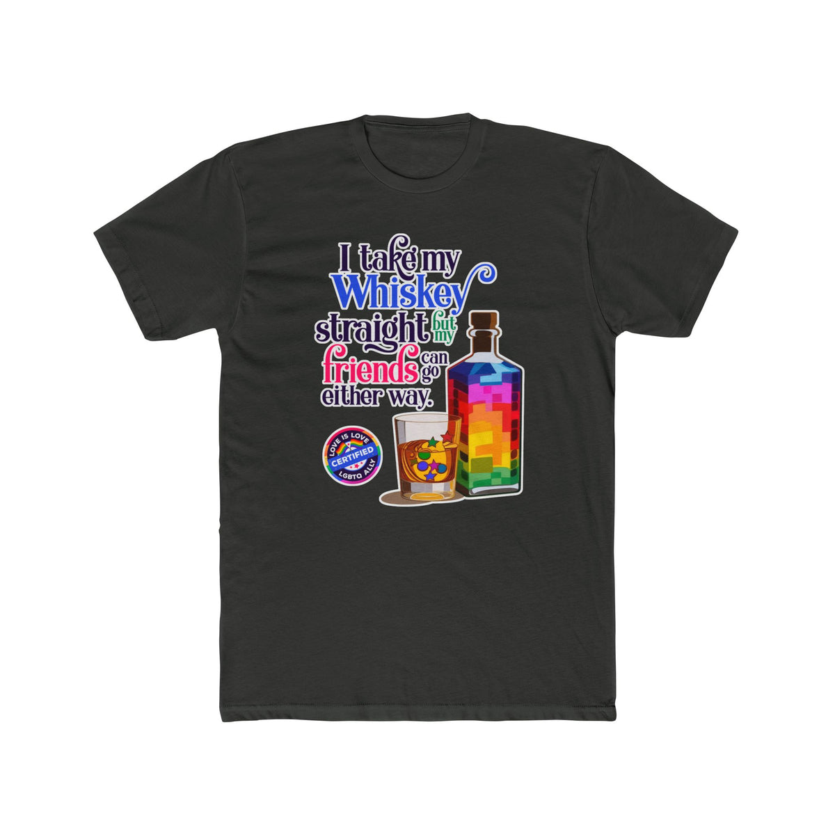 I Take My Whiskey Straight -  LGBTQ Ally Shirt