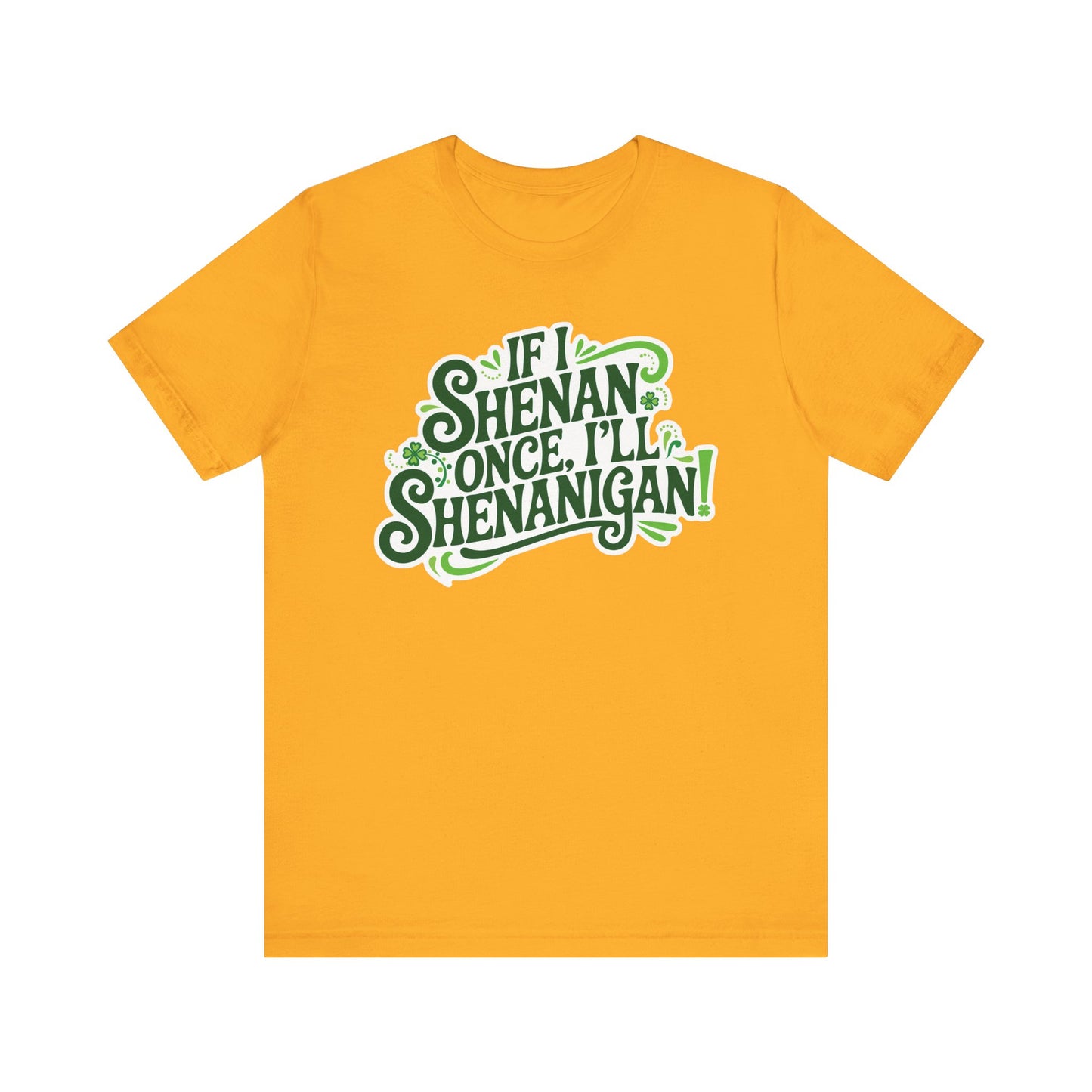 If I Shenan Once, I'll Shenanigan St. Patrick's Day Tee
