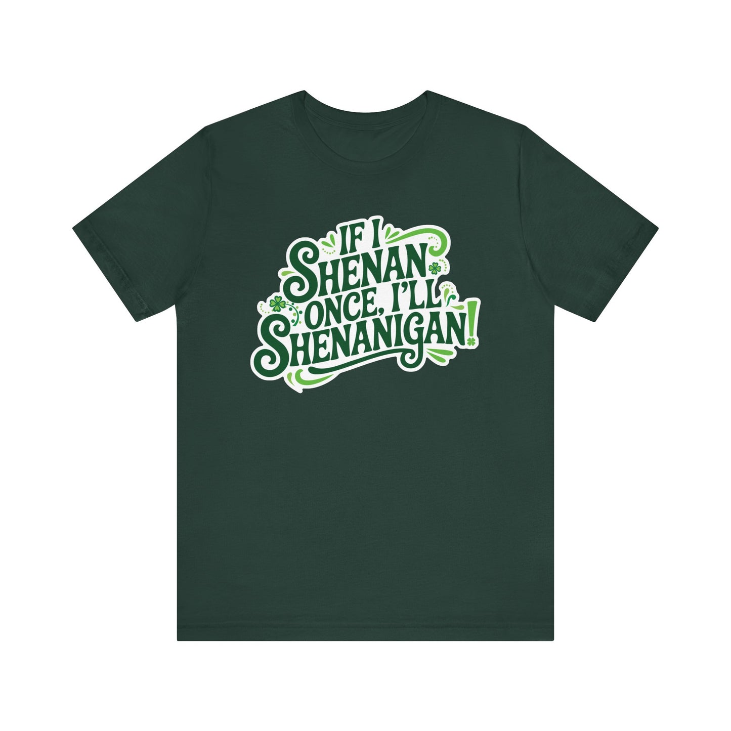 If I Shenan Once, I'll Shenanigan St. Patrick's Day Tee