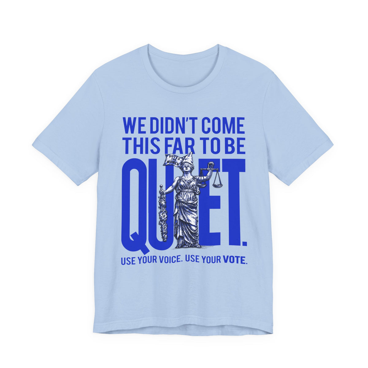 We Didn’t Come This Far To Be Quiet T-Shirt — Use Your Voice, Use Your Vote Tee